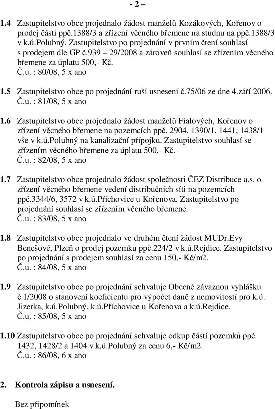 5 Zastupitelstvo obce po projednání ruší usnesení č.75/06 ze dne 4.září 2006. Č.u. : 81/08, 5 x ano 1.