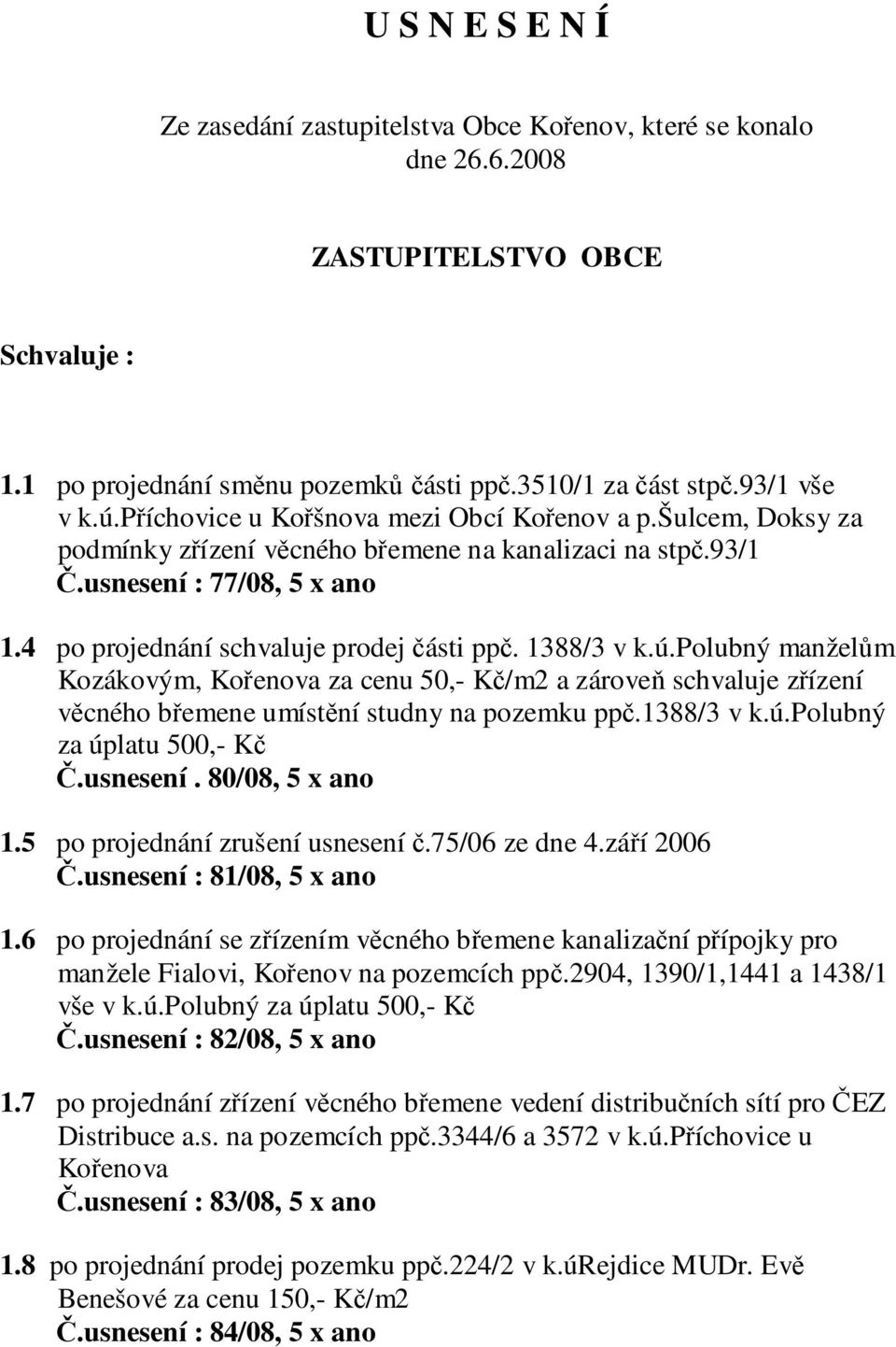 1388/3 v k.ú.polubný manželům Kozákovým, Kořenova za cenu 50,- Kč/m2 a zároveň schvaluje zřízení věcného břemene umístění studny na pozemku ppč.1388/3 v k.ú.polubný za úplatu 500,- Kč Č.usnesení.