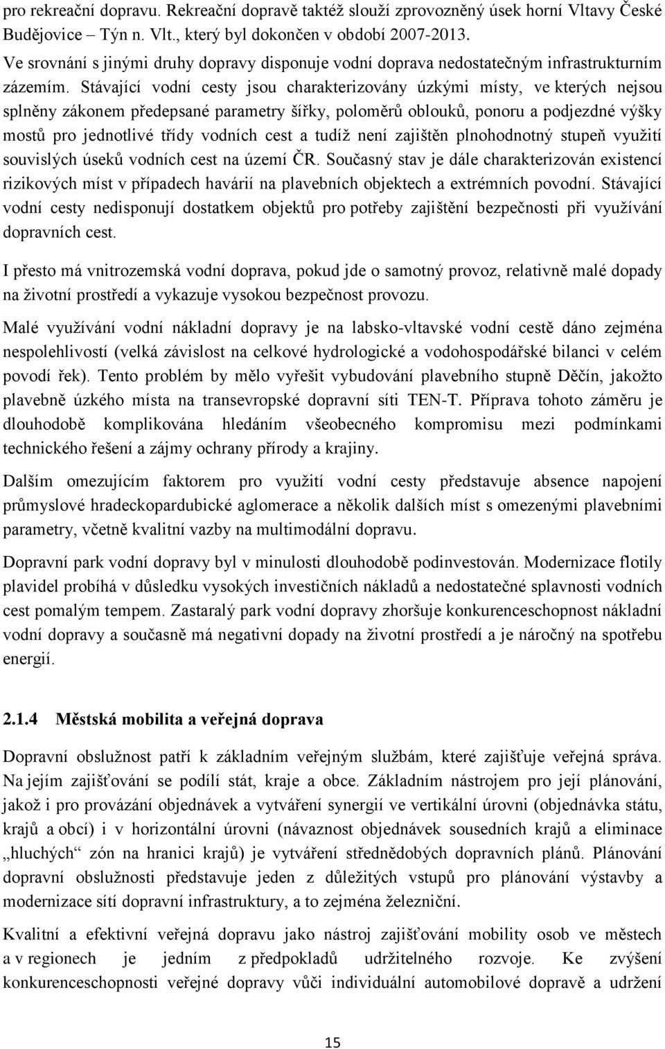 Stávající vodní cesty jsou charakterizovány úzkými místy, ve kterých nejsou splněny zákonem předepsané parametry šířky, poloměrů oblouků, ponoru a podjezdné výšky mostů pro jednotlivé třídy vodních