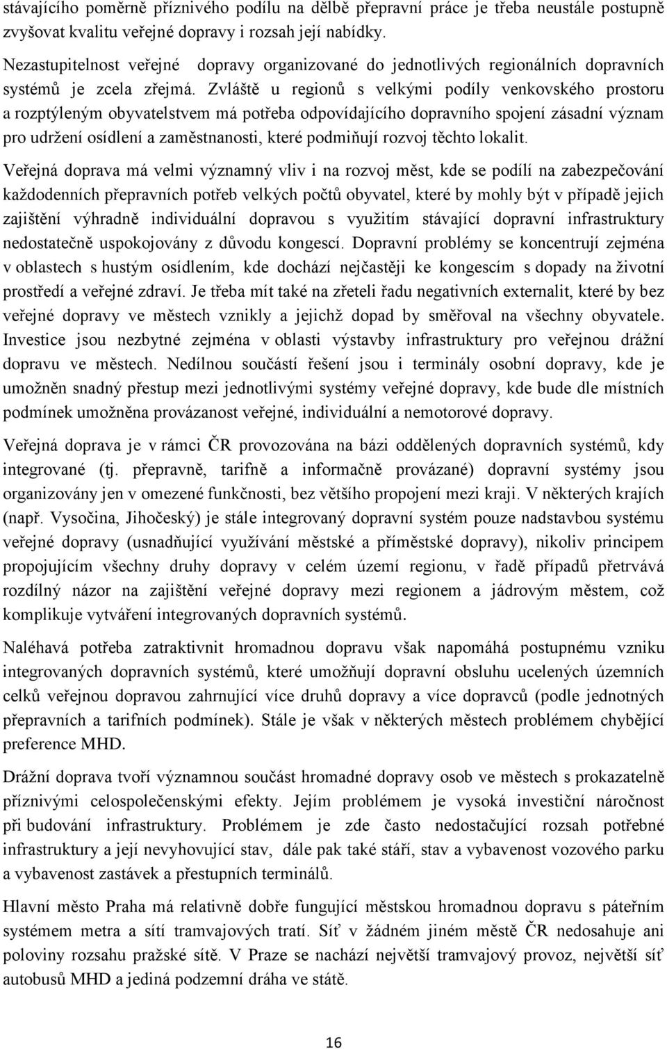 Zvláště u regionů s velkými podíly venkovského prostoru a rozptýleným obyvatelstvem má potřeba odpovídajícího dopravního spojení zásadní význam pro udržení osídlení a zaměstnanosti, které podmiňují