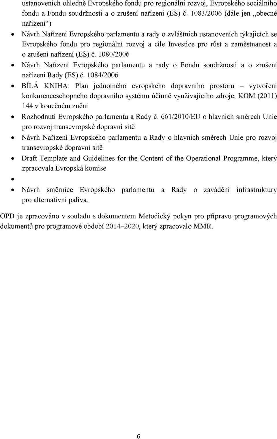 zaměstnanost a o zrušení nařízení (ES) č. 1080/2006 Návrh Nařízení Evropského parlamentu a rady o Fondu soudržnosti a o zrušení nařízení Rady (ES) č.