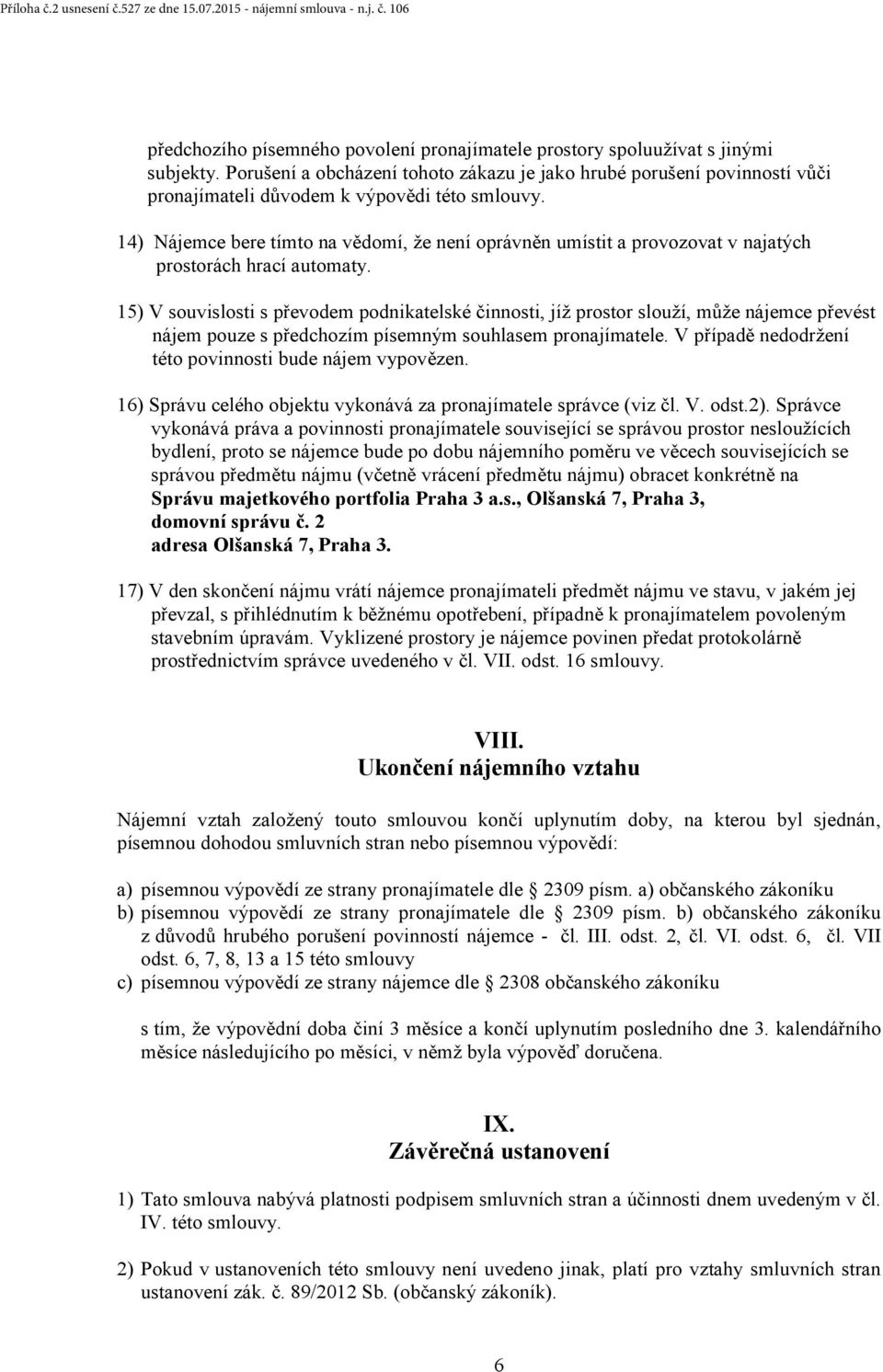 14) Nájemce bere tímto na vědomí, že není oprávněn umístit a provozovat v najatých prostorách hrací automaty.