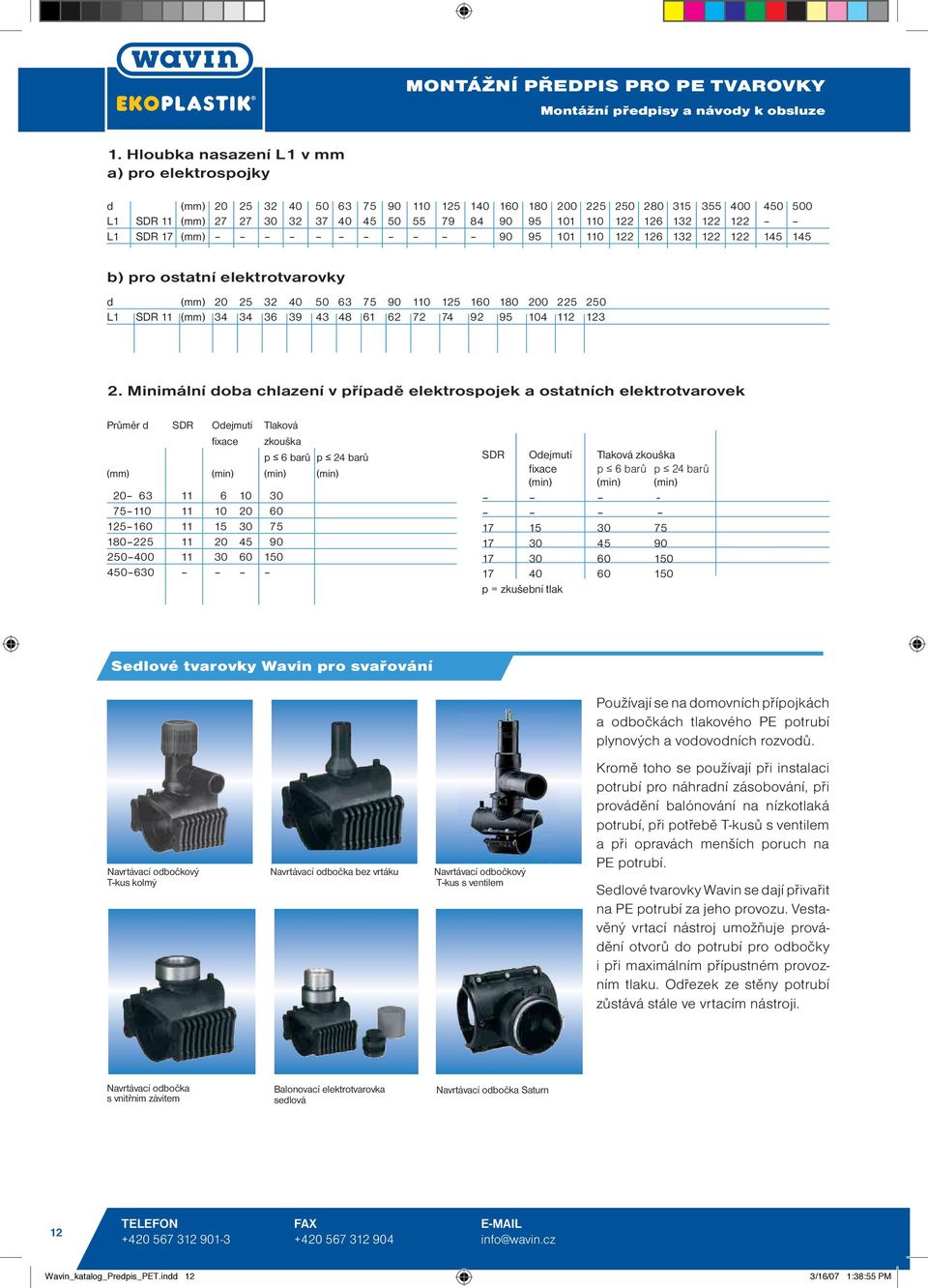 126 132 122 122 L1 SDR 17 (mm) 90 95 101 110 122 126 132 122 122 145 145 b) pro ostatní elektrotvarovky d (mm) 20 25 32 40 50 63 75 90 110 125 160 180 200 225 250 L1 SDR 11 (mm) 34 34 36 39 43 48 61