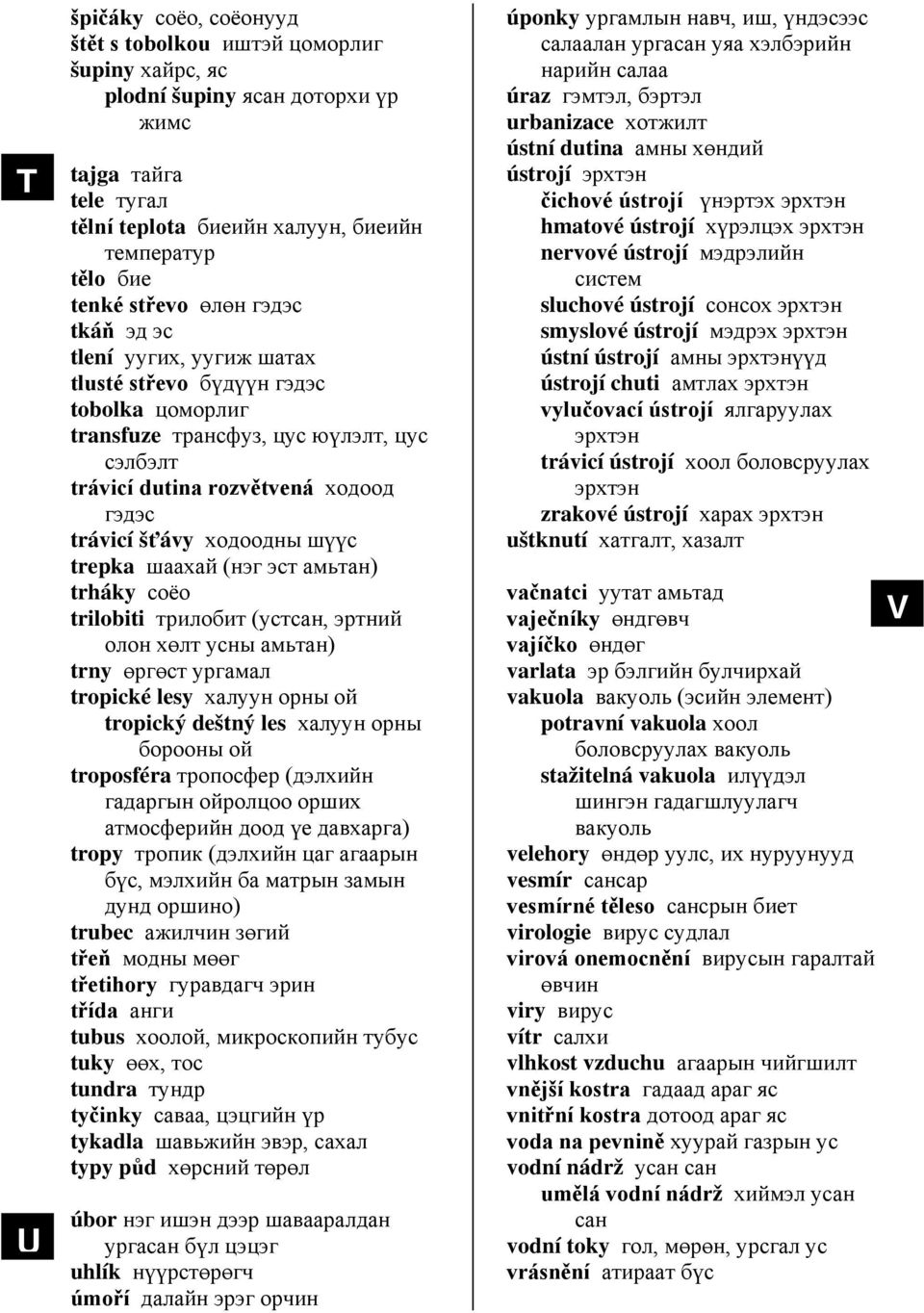 ходоодны шүүс trepka шаахай (нэг эст амьтан) trháky соёо trilobiti трилобит (устсан, эртний олон хөлт усны амьтан) trny өргөст tropické lesy халуун орны ой tropický deštný les халуун орны борооны ой