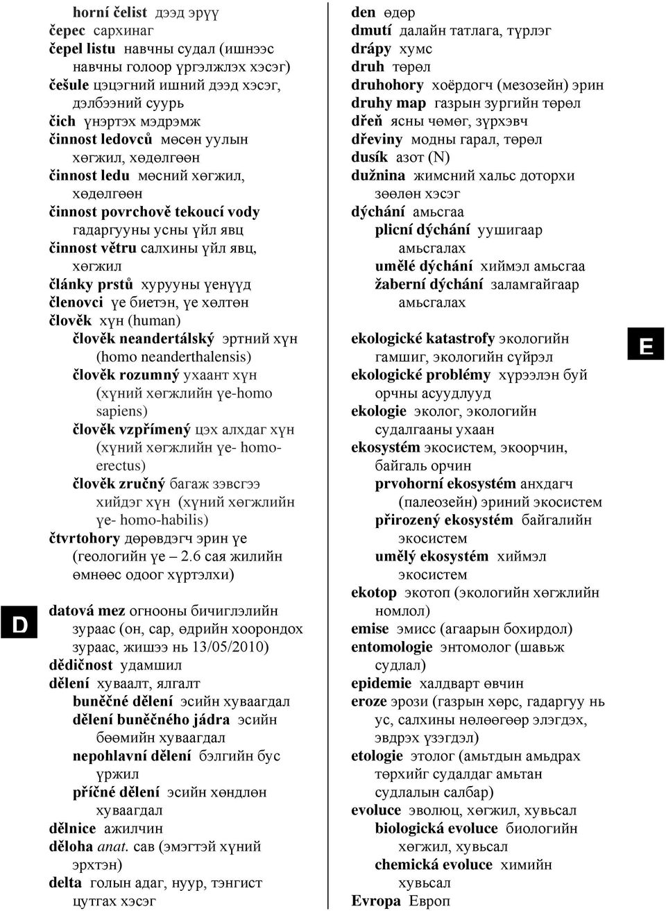 биетэн, үе хөлтөн člověk хүн (human) člověk neandertálský эртний хүн (homo neanderthalensis) člověk rozumný ухаант хүн (хүний хөгжлийн үе-homo sapiens) člověk vzpřímený цэх алхдаг хүн (хүний хөгжлийн