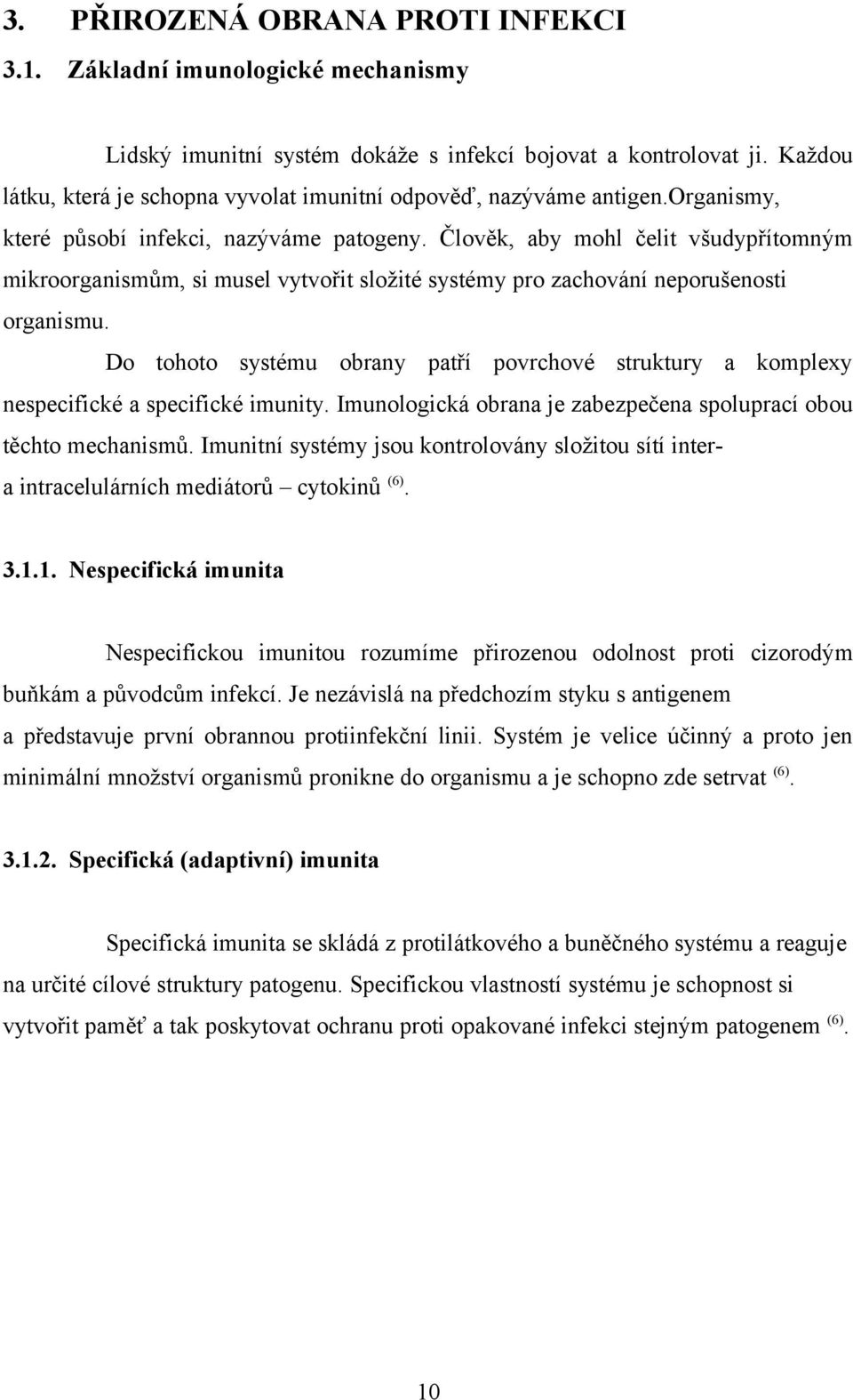 Člověk, aby mohl čelit všudypřítomným mikroorganismům, si musel vytvořit složité systémy pro zachování neporušenosti organismu.