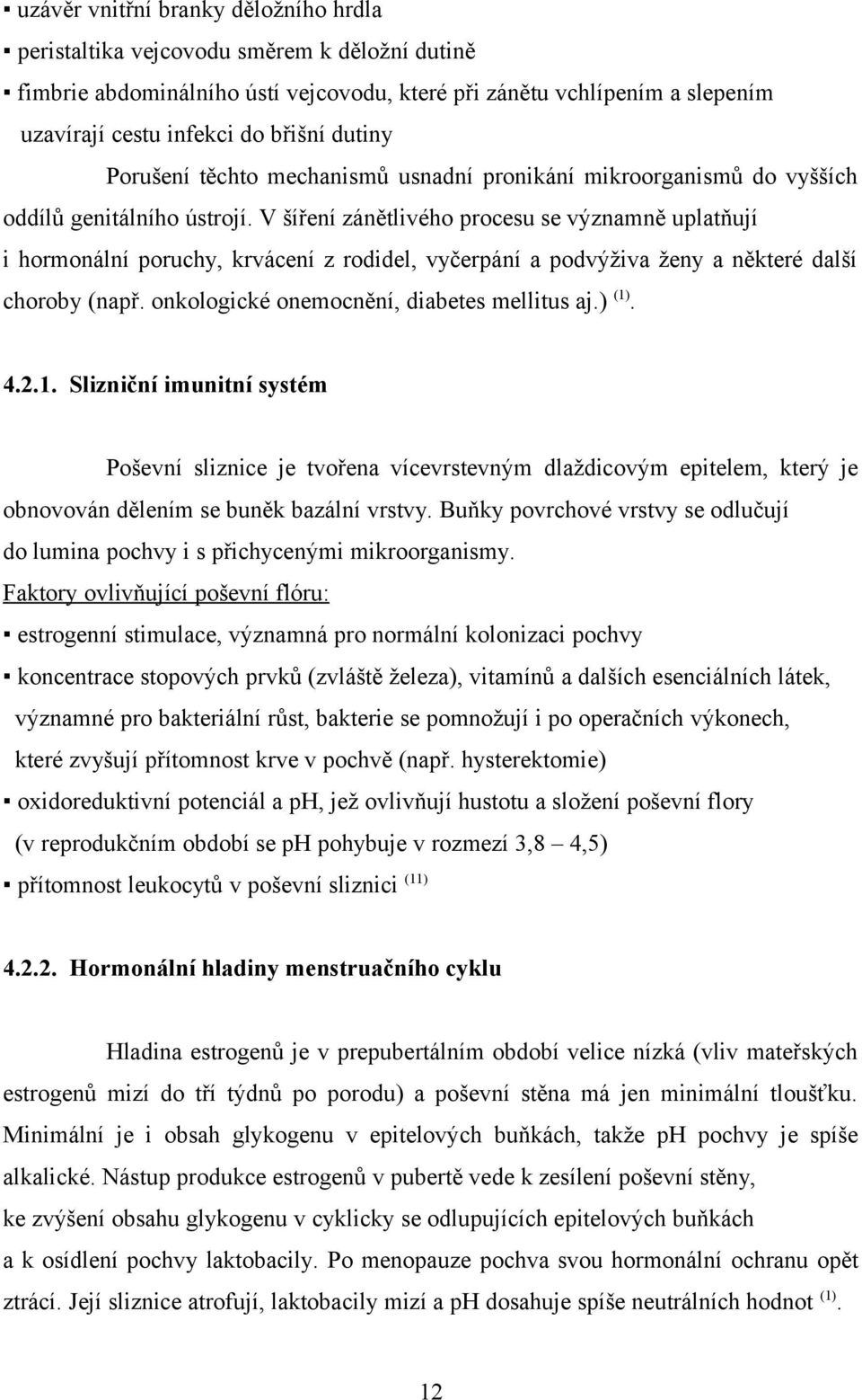 V šíření zánětlivého procesu se významně uplatňují i hormonální poruchy, krvácení z rodidel, vyčerpání a podvýživa ženy a některé další choroby (např. onkologické onemocnění, diabetes mellitus aj.