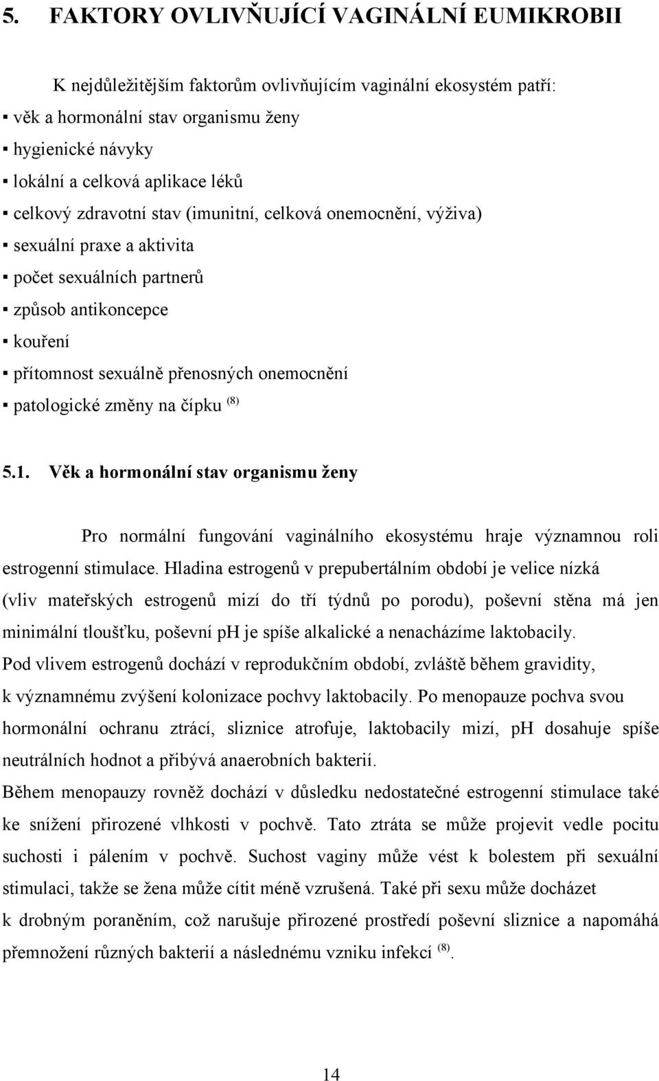 změny na čípku (8) 5.1. Věk a hormonální stav organismu ženy Pro normální fungování vaginálního ekosystému hraje významnou roli estrogenní stimulace.