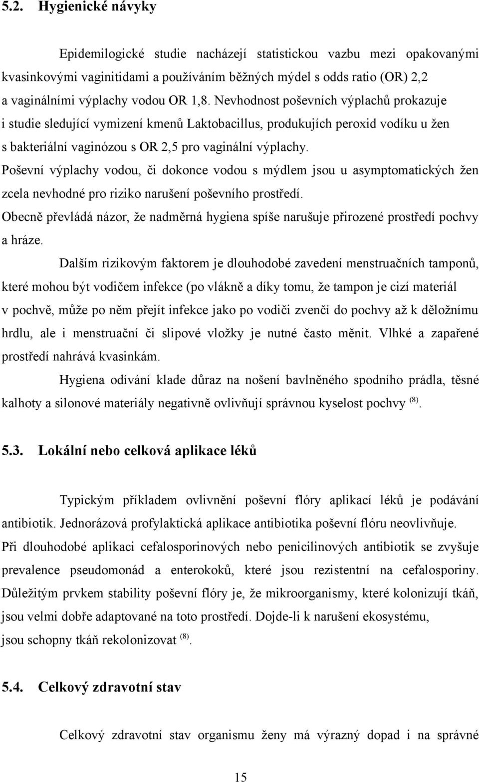 Poševní výplachy vodou, či dokonce vodou s mýdlem jsou u asymptomatických žen zcela nevhodné pro riziko narušení poševního prostředí.