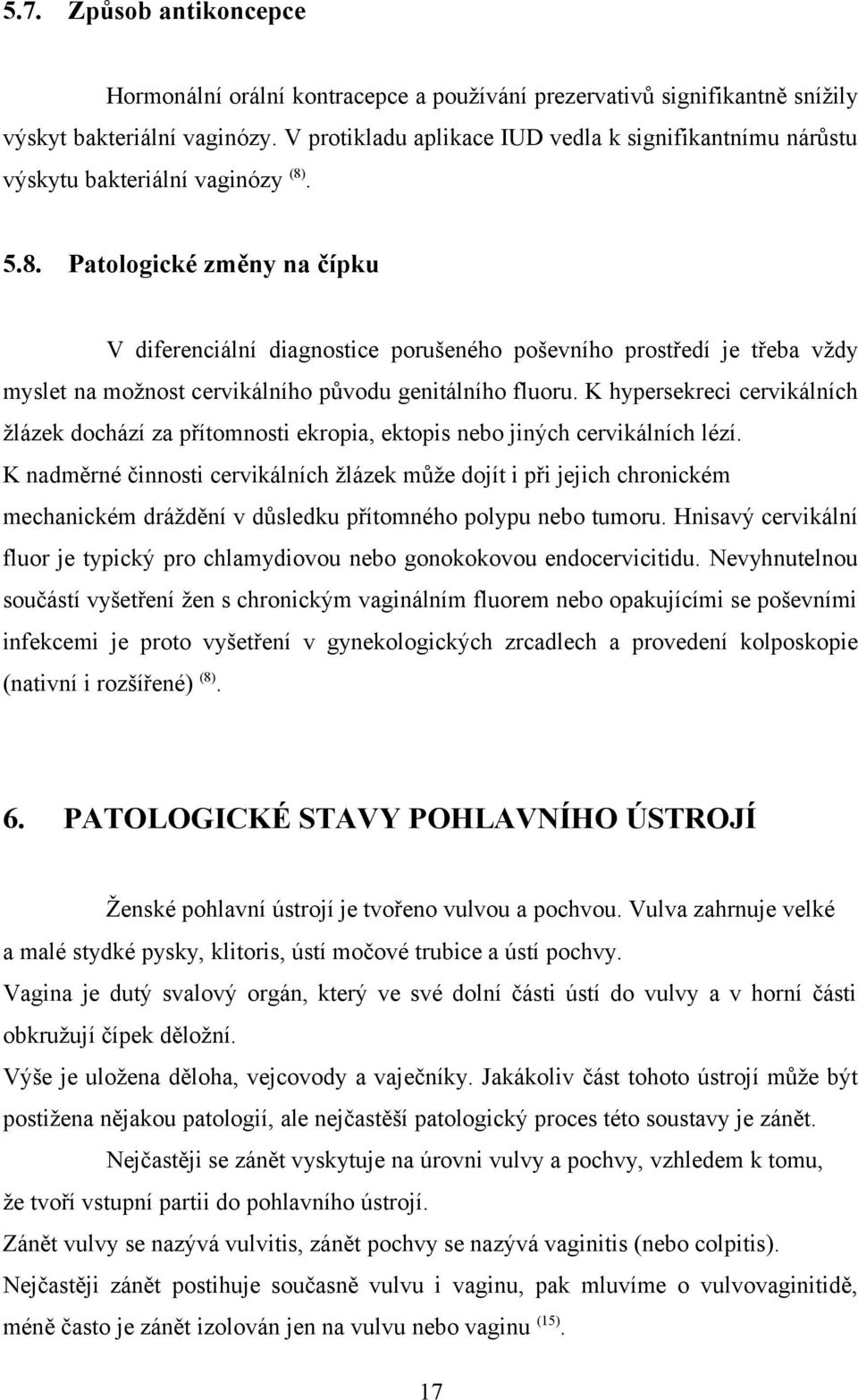 . 5.8. Patologické změny na čípku V diferenciální diagnostice porušeného poševního prostředí je třeba vždy myslet na možnost cervikálního původu genitálního fluoru.