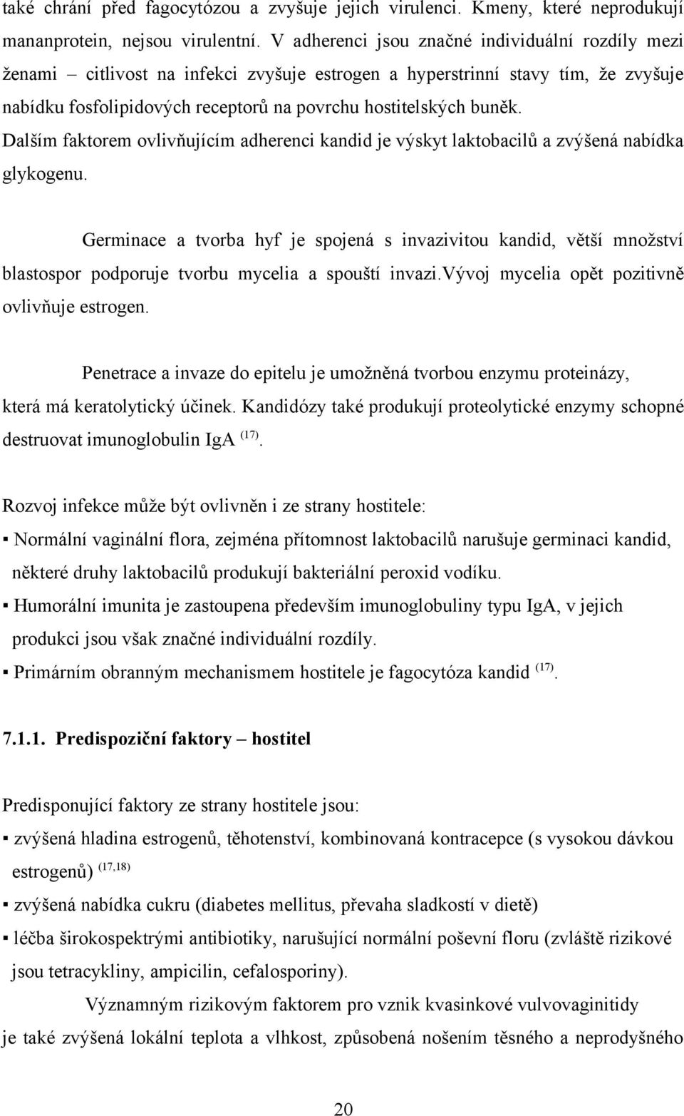 Dalším faktorem ovlivňujícím adherenci kandid je výskyt laktobacilů a zvýšená nabídka glykogenu.