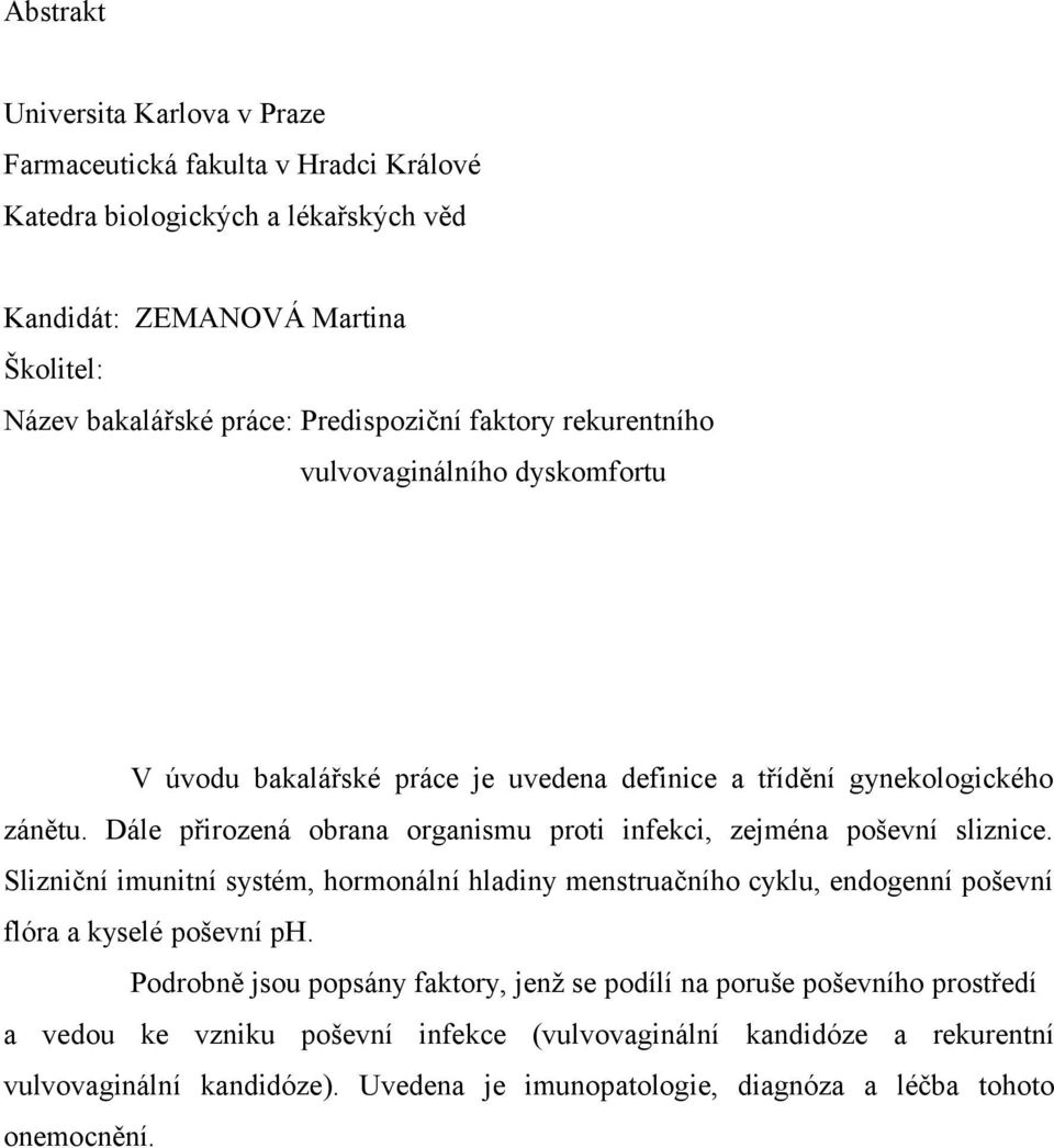 Dále přirozená obrana organismu proti infekci, zejména poševní sliznice. Slizniční imunitní systém, hormonální hladiny menstruačního cyklu, endogenní poševní flóra a kyselé poševní ph.