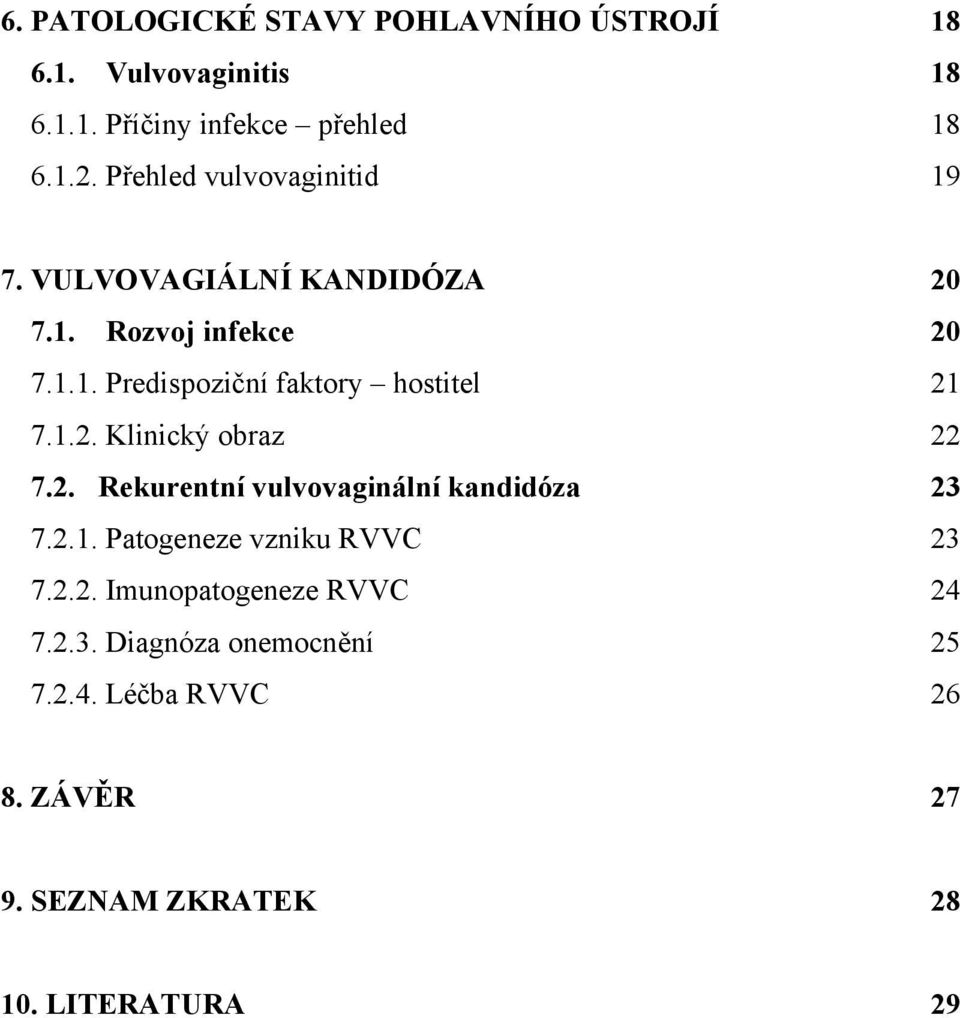 1.2. Klinický obraz 22 7.2. Rekurentní vulvovaginální kandidóza 23 7.2.1. Patogeneze vzniku RVVC 23 7.2.2. Imunopatogeneze RVVC 24 7.