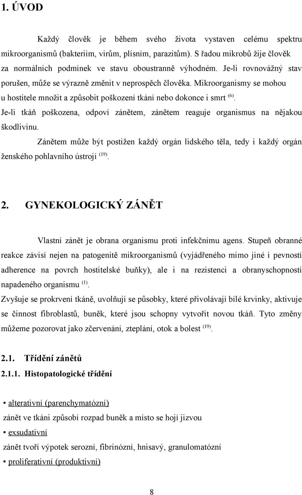 Mikroorganismy se mohou u hostitele množit a způsobit poškození tkání nebo dokonce i smrt (6). Je-li tkáň poškozena, odpoví zánětem, zánětem reaguje organismus na nějakou škodlivinu.