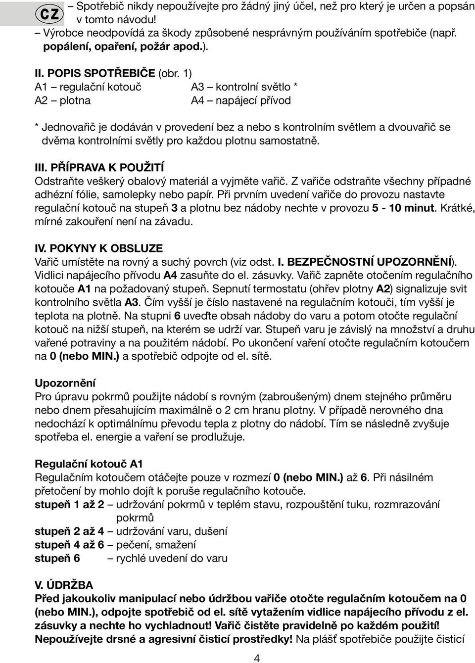 1) A1 regulační kotouč A3 kontrolní světlo * A2 plotna A4 napájecí přívod * Jednovařič je dodáván v provedení bez a nebo s kontrolním světlem a dvouvařič se dvěma kontrolními světly pro každou plotnu