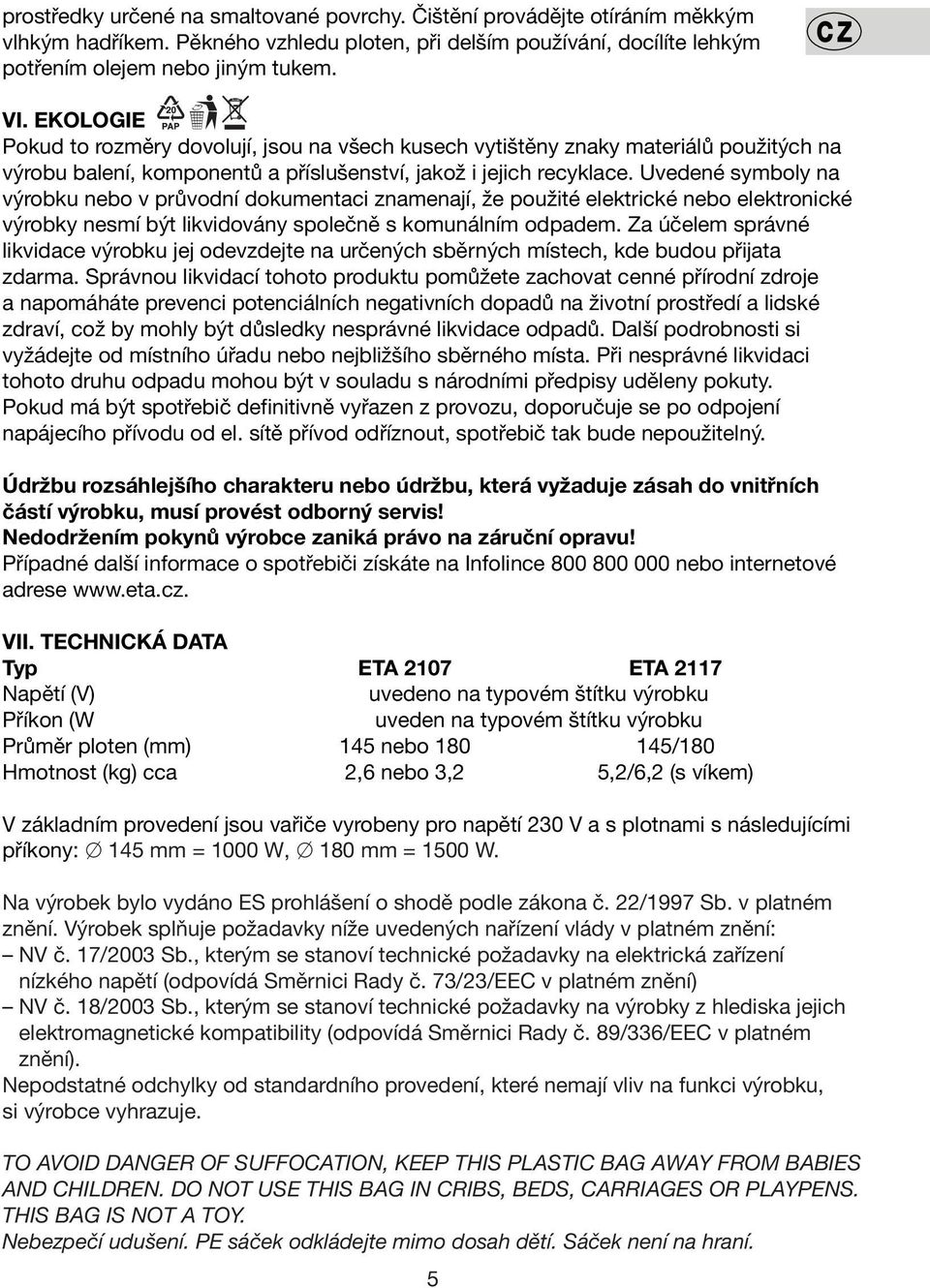 Uvedené symboly na výrobku nebo v průvodní dokumentaci znamenají, že použité elektrické nebo elektronické výrobky nesmí být likvidovány společně s komunálním odpadem.