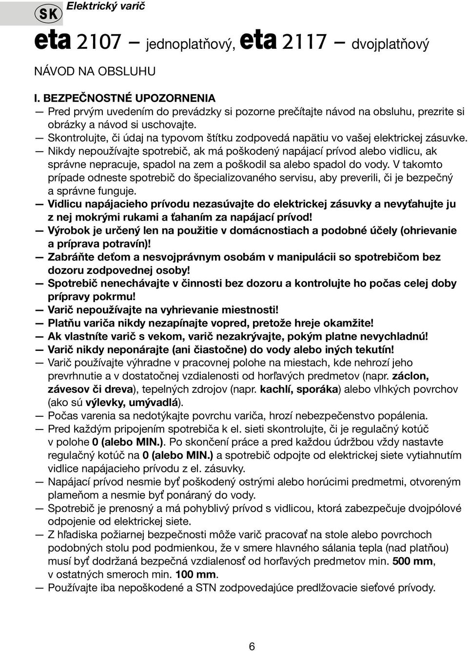 Skontrolujte, či údaj na typovom štítku zodpovedá napätiu vo vašej elektrickej zásuvke.