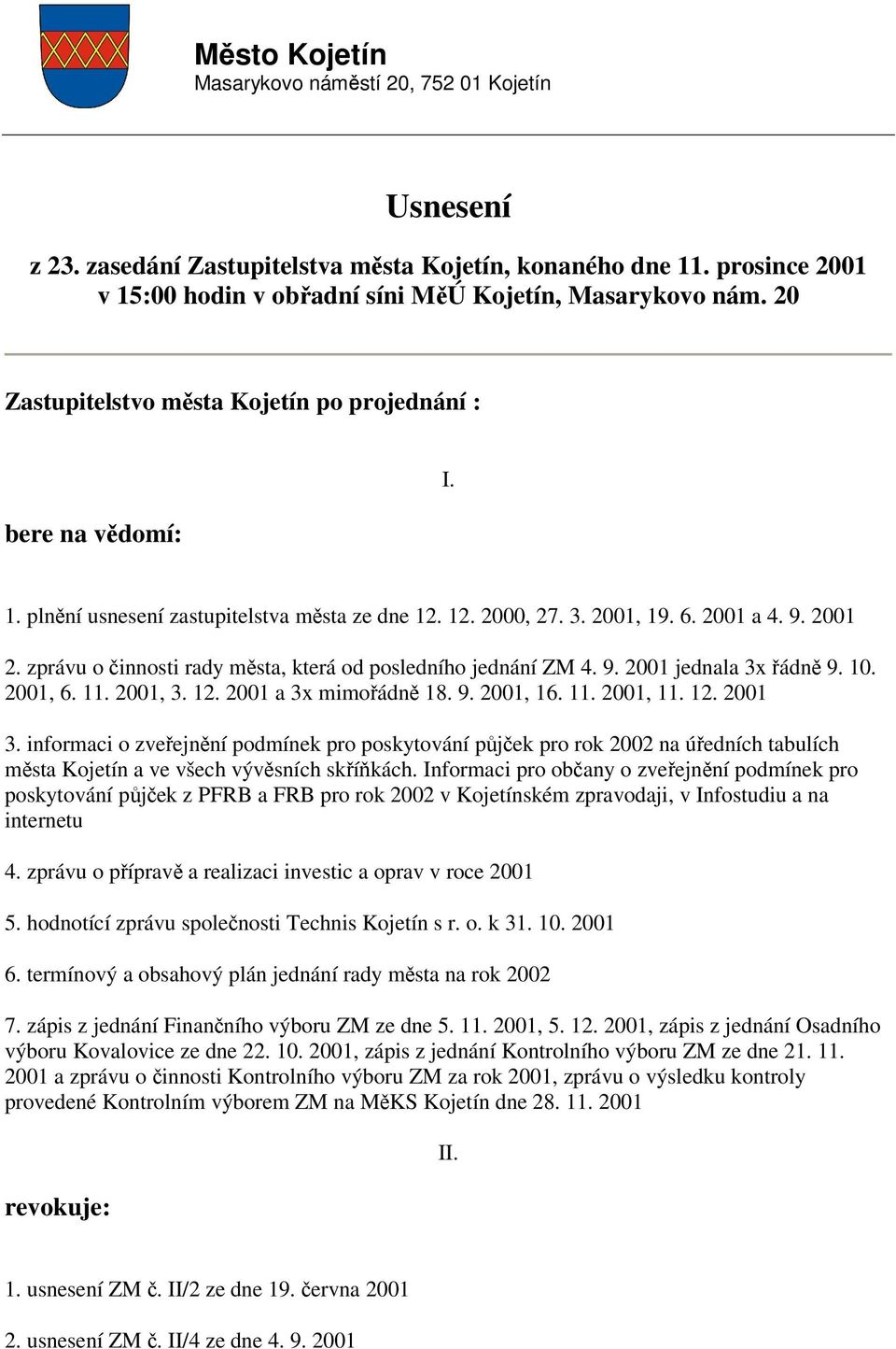 zprávu o činnosti rady města, která od posledního jednání ZM 4. 9. 2001 jednala 3x řádně 9. 10. 2001, 6. 11. 2001, 3. 12. 2001 a 3x mimořádně 18. 9. 2001, 16. 11. 2001, 11. 12. 2001 3.