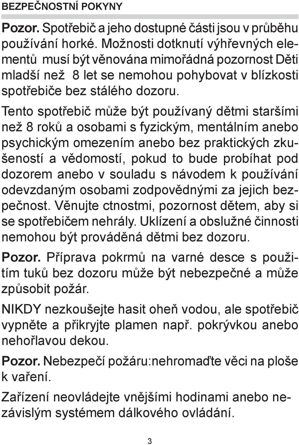 Tento spotøebiè mù e být pou ívaný dìtmi star ími ne 8 rokù a osobami s fyzickým, mentálním anebo psychickým omezením anebo bez praktických zku eností a vìdomostí, pokud to bude probíhat pod dozorem