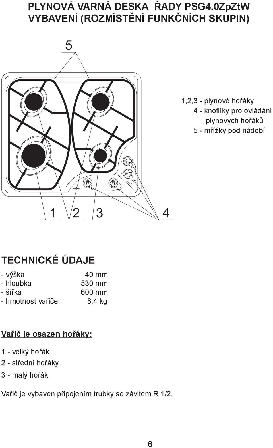 plynových hoøákù 5 - møí ky pod nádobí 1 2 3 4 TECHNICKÉ ÚDAJE - vý ka 40 mm - hloubka 530 mm -