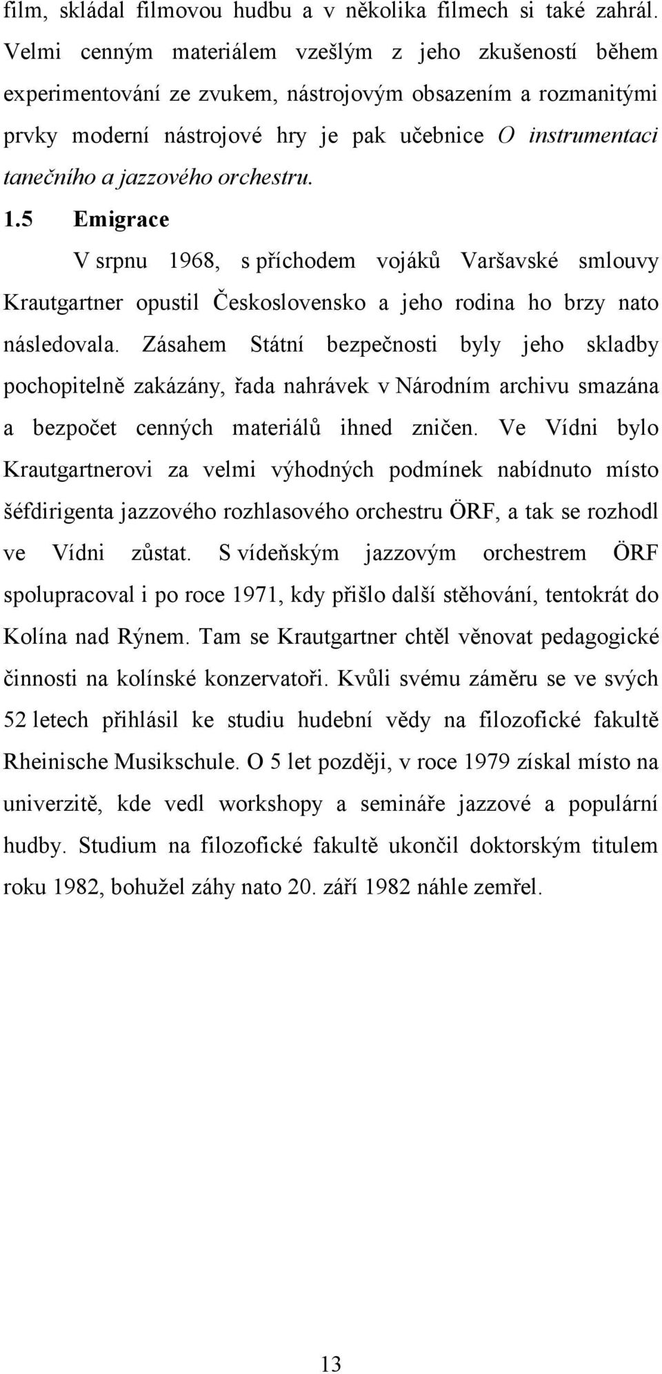 jazzového orchestru. 1.5 Emigrace V srpnu 1968, s příchodem vojáků Varšavské smlouvy Krautgartner opustil Československo a jeho rodina ho brzy nato následovala.