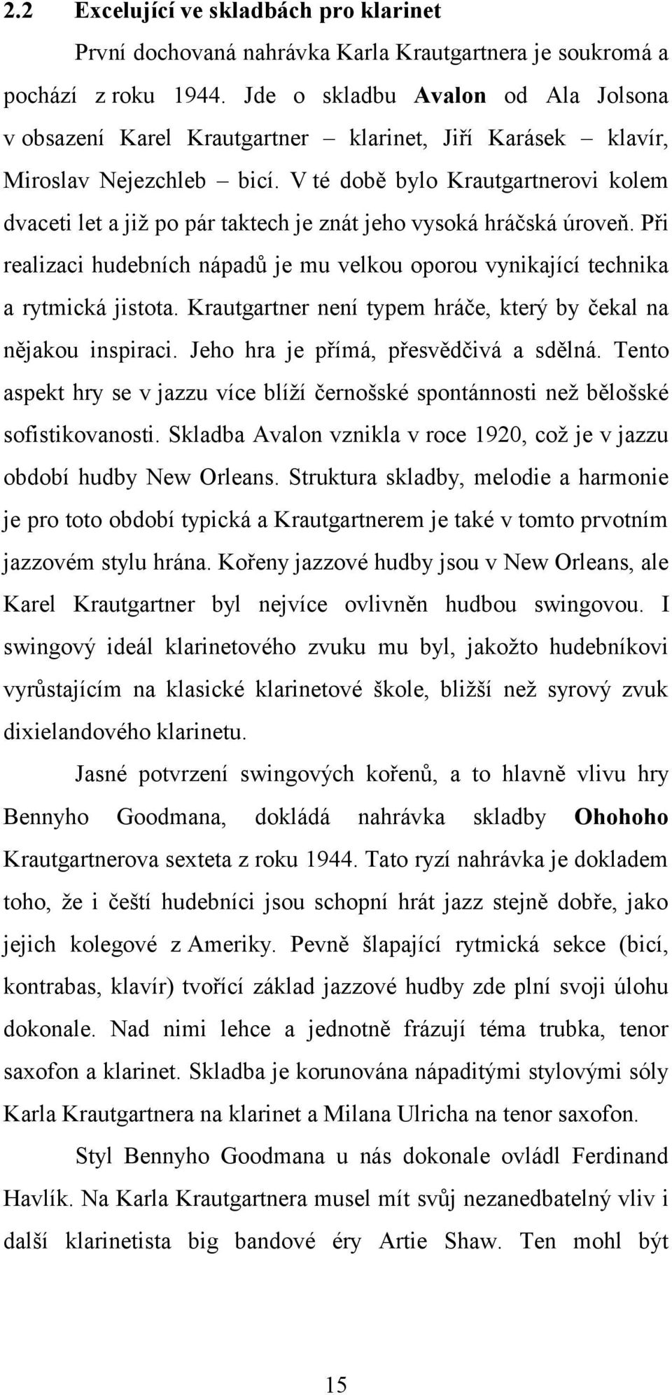 V té době bylo Krautgartnerovi kolem dvaceti let a již po pár taktech je znát jeho vysoká hráčská úroveň. Při realizaci hudebních nápadů je mu velkou oporou vynikající technika a rytmická jistota.