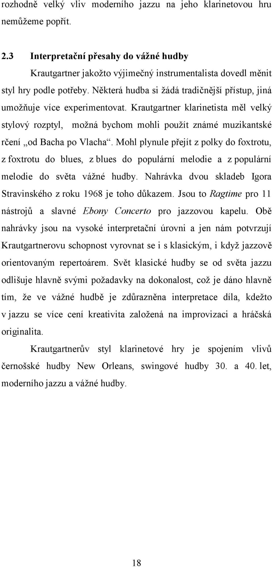 Některá hudba si žádá tradičnější přístup, jiná umožňuje více experimentovat. Krautgartner klarinetista měl velký stylový rozptyl, možná bychom mohli použít známé muzikantské rčení od Bacha po Vlacha.