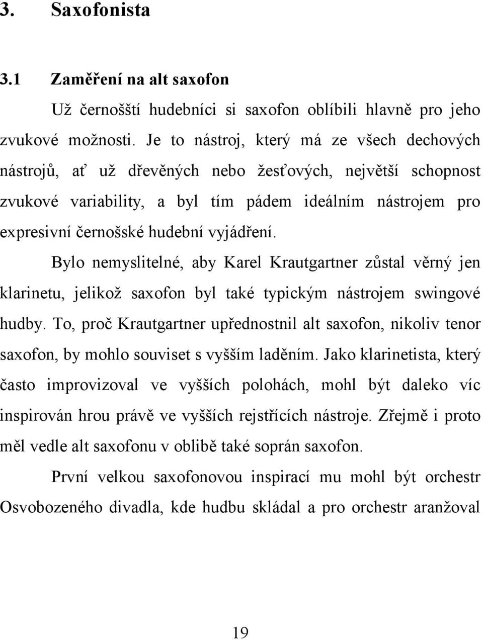 vyjádření. Bylo nemyslitelné, aby Karel Krautgartner zůstal věrný jen klarinetu, jelikož saxofon byl také typickým nástrojem swingové hudby.