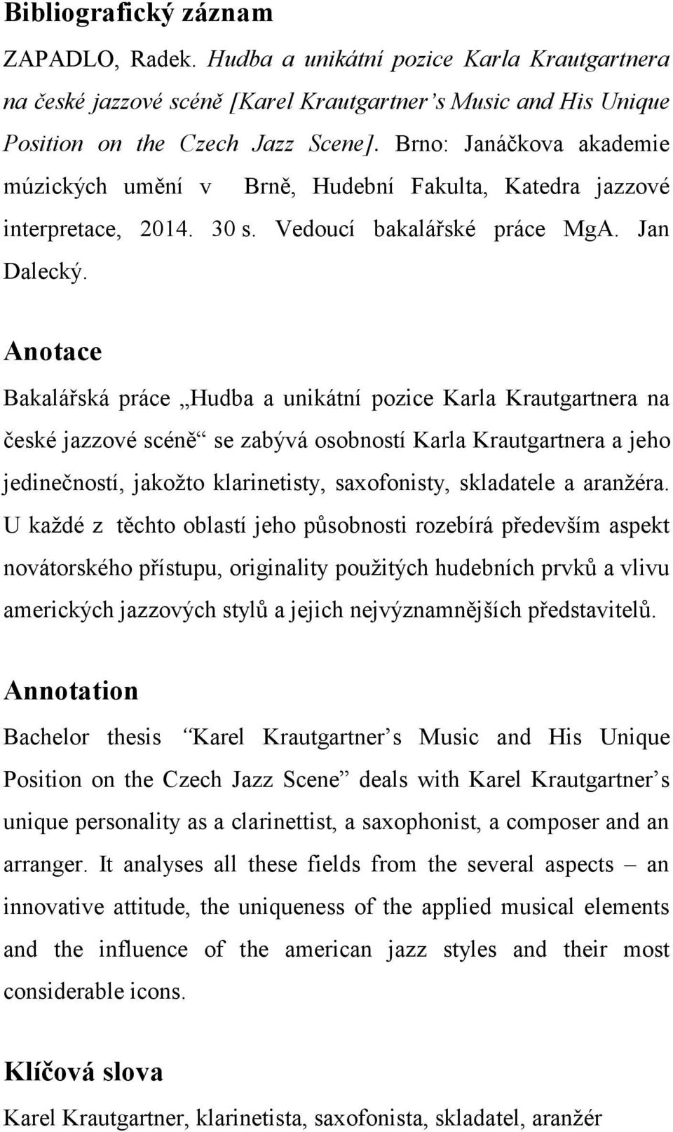 Anotace Bakalářská práce Hudba a unikátní pozice Karla Krautgartnera na české jazzové scéně se zabývá osobností Karla Krautgartnera a jeho jedinečností, jakožto klarinetisty, saxofonisty, skladatele