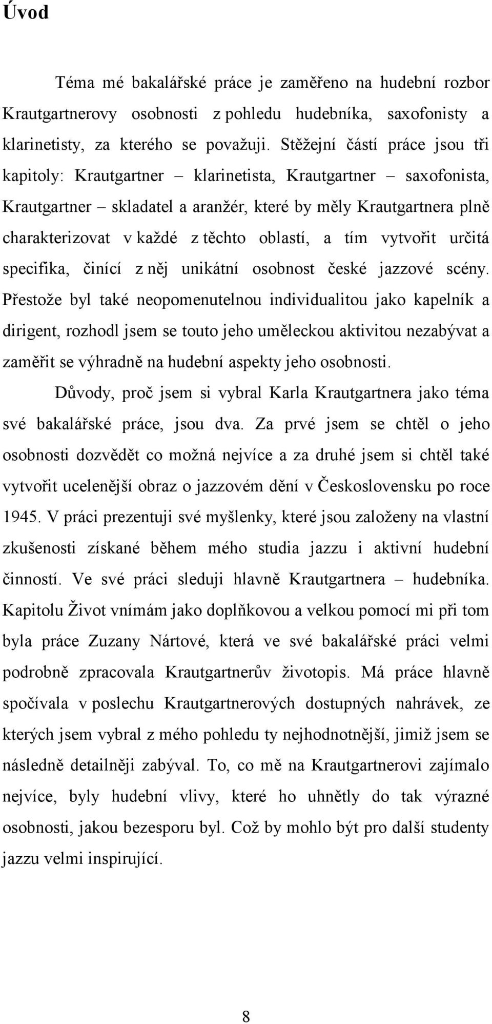 oblastí, a tím vytvořit určitá specifika, činící z něj unikátní osobnost české jazzové scény.