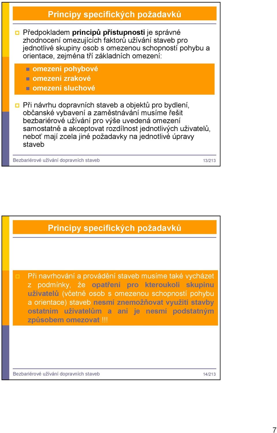 užívání pro výše uvedená omezení samostatně a akceptovat rozdílnost jednotlivých uživatelů, neboť mají zcela jiné požadavky na jednotlivé úpravy staveb Bezbariérové užívání dopravních staveb 13/213