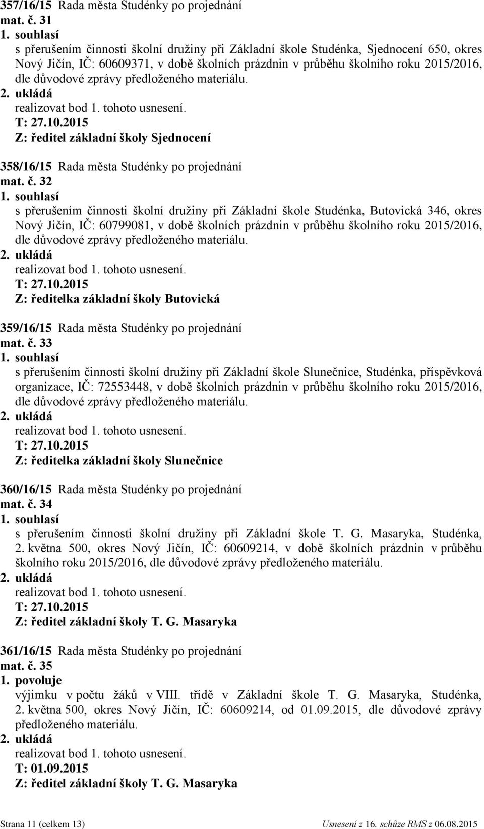 předloženého T: 27.10.2015 Z: ředitel základní školy Sjednocení 358/16/15 Rada města Studénky po projednání mat. č.