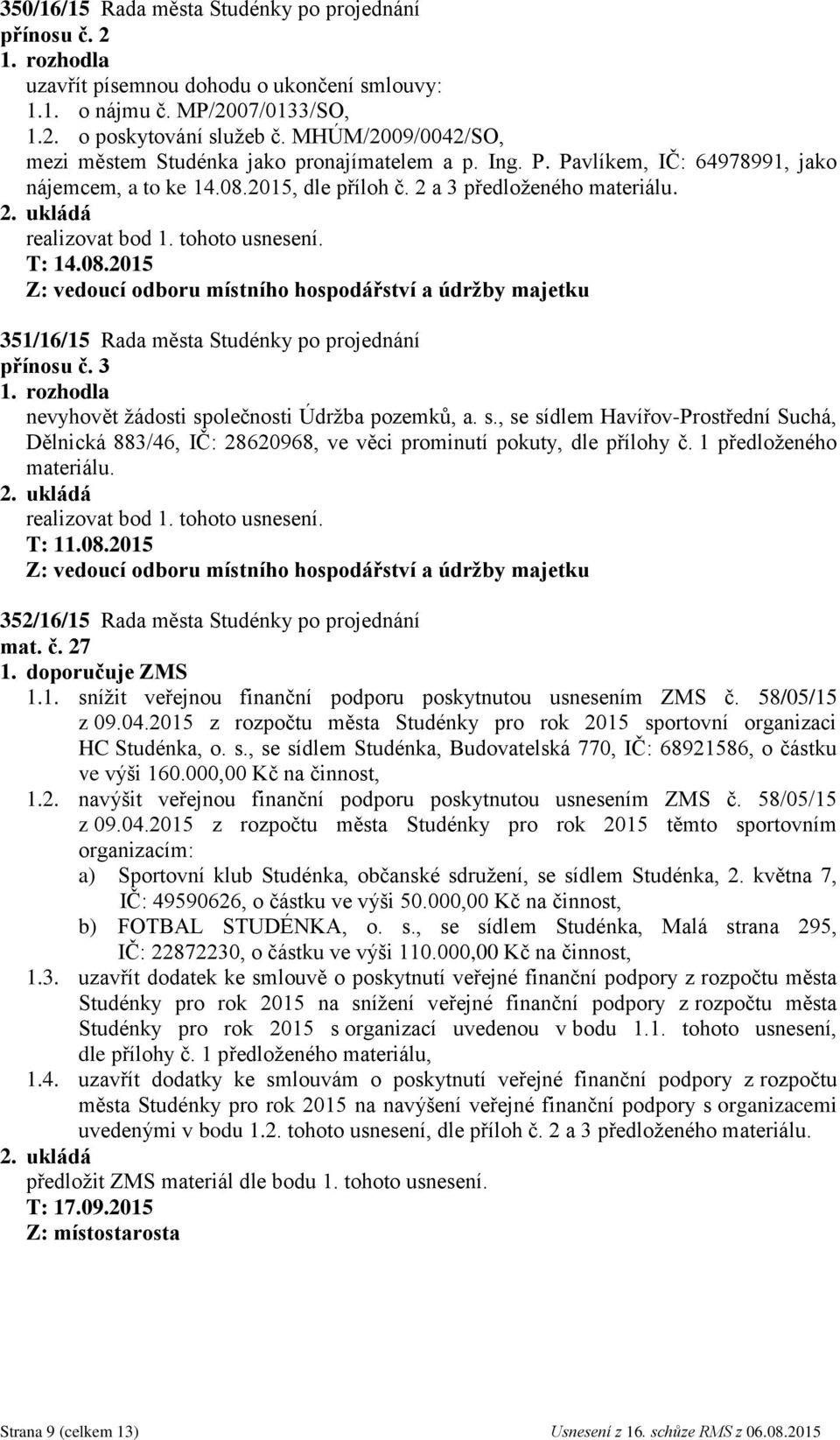 3 nevyhovět žádosti společnosti Údržba pozemků, a. s., se sídlem Havířov-Prostřední Suchá, Dělnická 883/46, IČ: 28620968, ve věci prominutí pokuty, dle přílohy č. 1 předloženého T: 11.08.