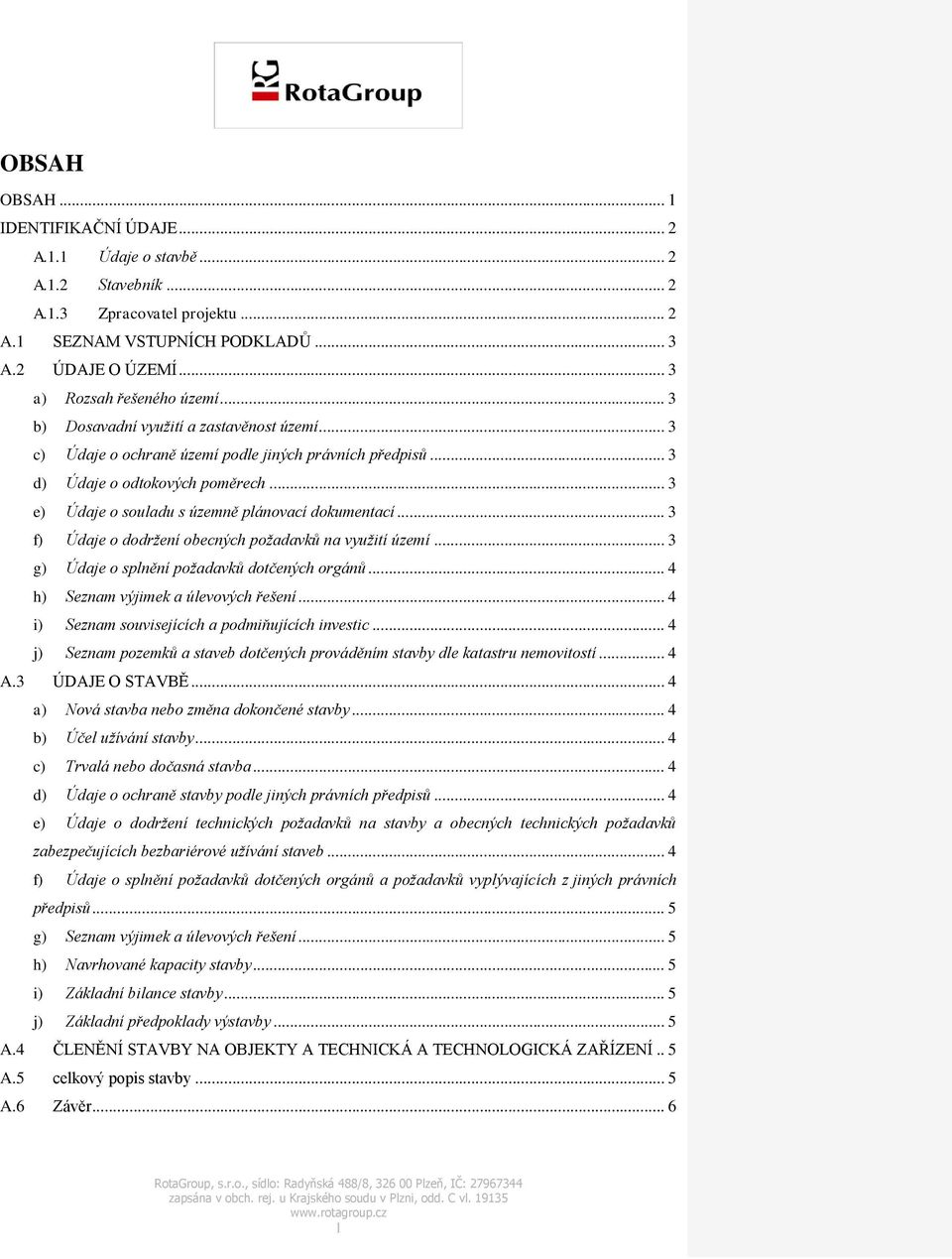 .. 3 e) Údaje o souladu s územně plánovací dokumentací... 3 f) Údaje o dodržení obecných požadavků na využití území... 3 g) Údaje o splnění požadavků dotčených orgánů.