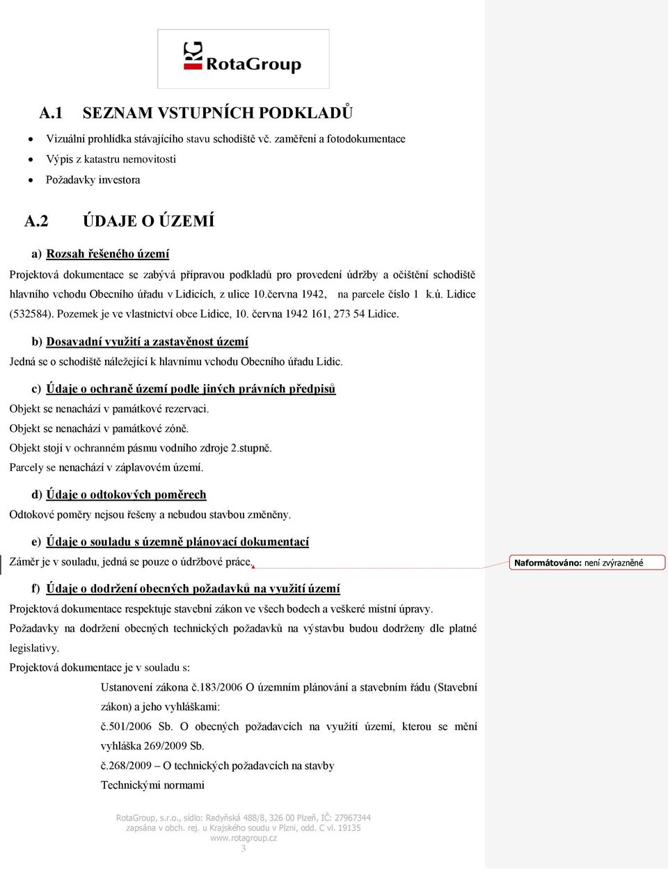 června 1942, na parcele číslo 1 k.ú. Lidice (532584). Pozemek je ve vlastnictví obce Lidice, 10. června 1942 161, 273 54 Lidice.