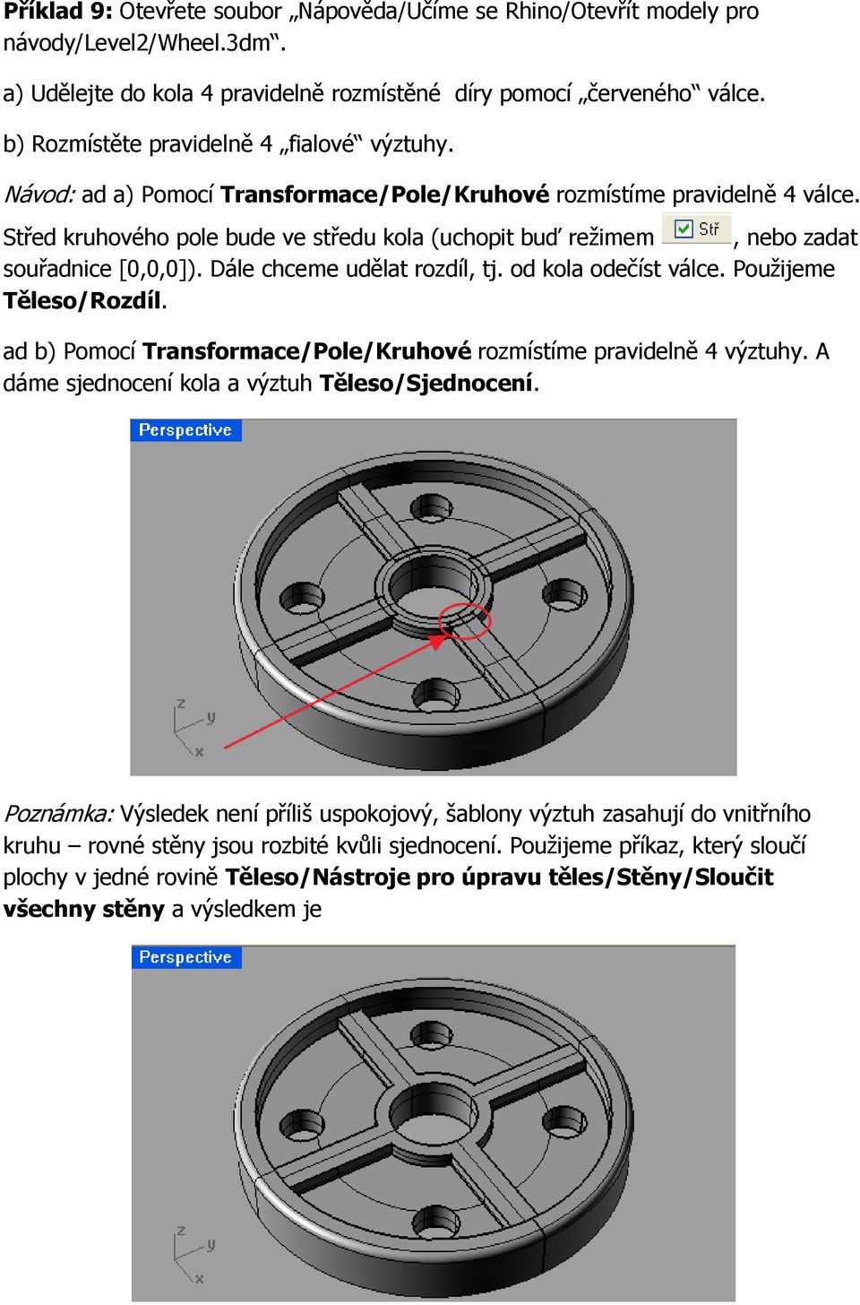 Střed kruhového pole bude ve středu kola (uchopit buď režimem, nebo zadat souřadnice [0,0,0]). Dále chceme udělat rozdíl, tj. od kola odečíst válce. Použijeme Těleso/Rozdíl.