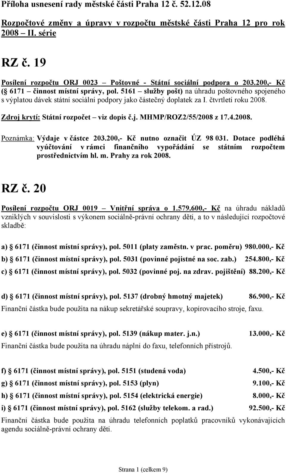 5161 služby pošt) na úhradu poštovného spojeného s výplatou dávek státní sociální podpory jako částečný doplatek za I. čtvrtletí roku 2008. Zdroj krytí: Státní rozpočet viz dopis č.j. MHMP/ROZ2/55/2008 z 17.