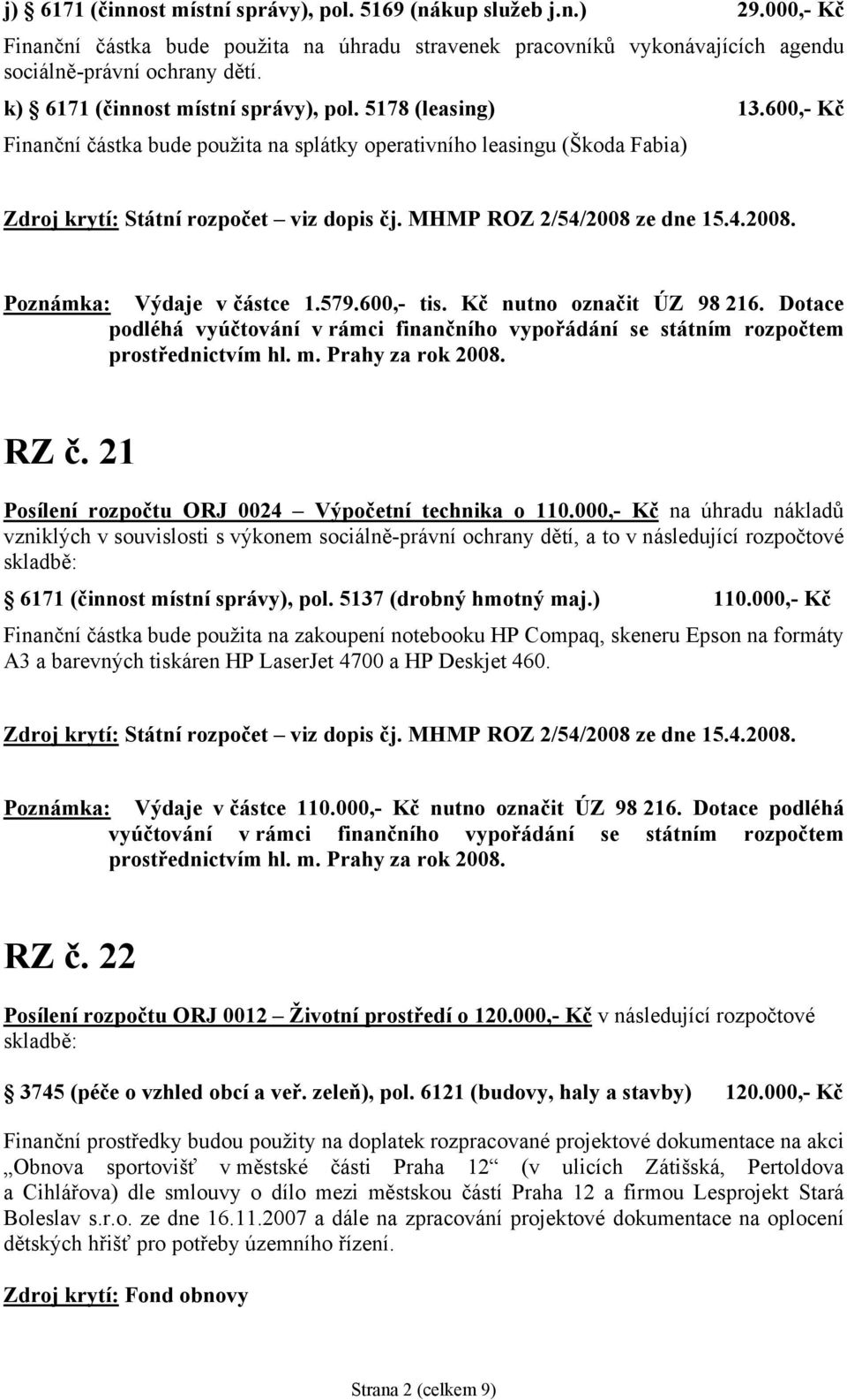 MHMP ROZ 2/54/2008 ze dne 15.4.2008. Poznámka: Výdaje v částce 1.579.600,- tis. Kč nutno označit ÚZ 98 216.