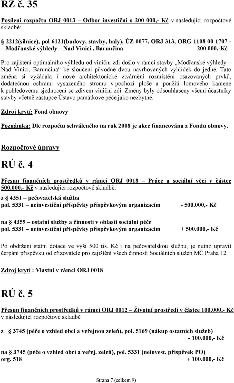 Tato změna si vyžádala i nové architektonické ztvárnění rozmístění osazovaných prvků, dodatečnou ochranu vysazeného stromu v pochozí ploše a použití lomového kamene k pohledovému sjednocení se zdivem