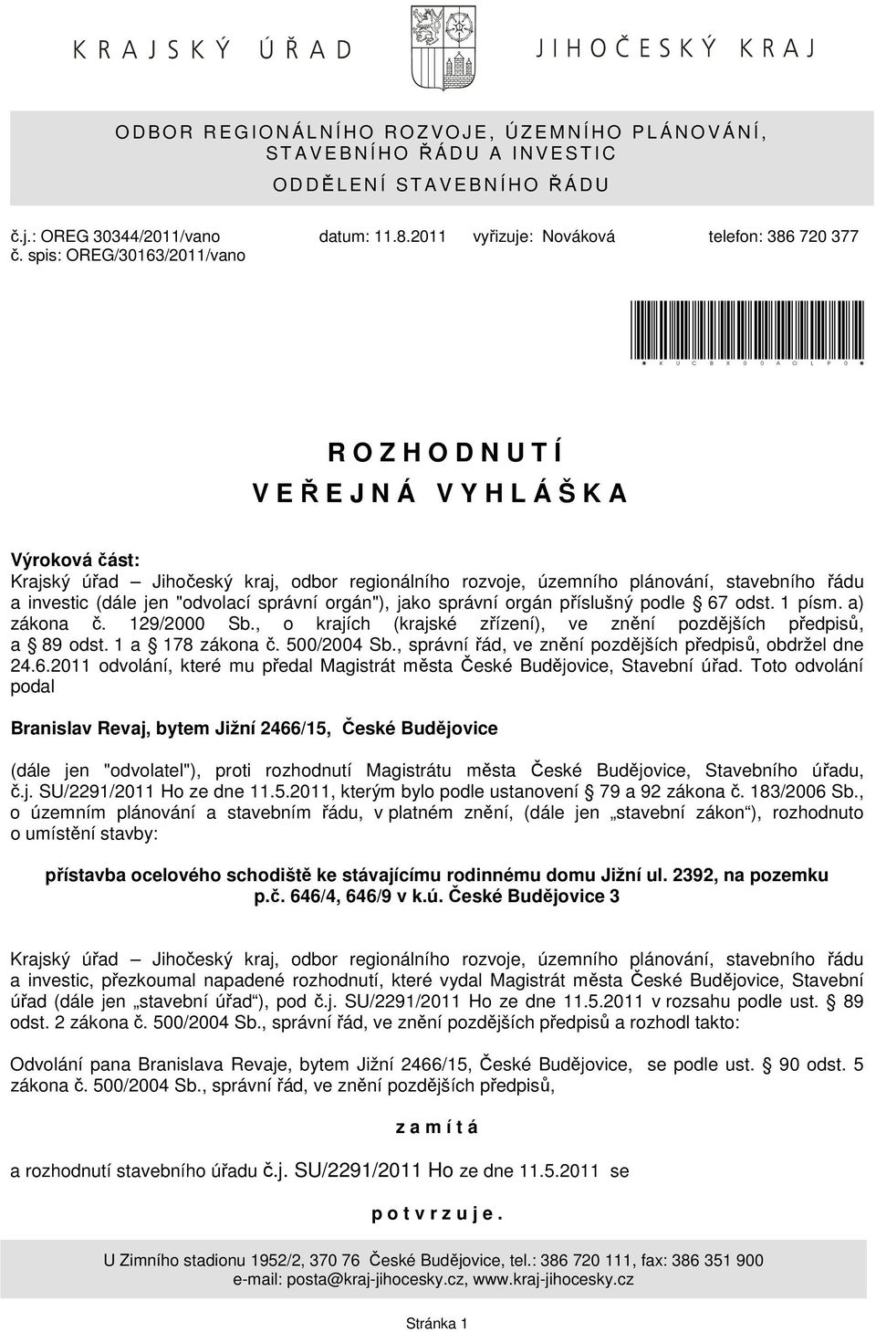 spis: OREG/30163/2011/vano *KUCBX00AOLP0* R O Z H O D N U T Í V E Ř E J N Á V Y H L Á Š K A Výroková část: Krajský úřad Jihočeský kraj, odbor regionálního rozvoje, územního plánování, stavebního řádu