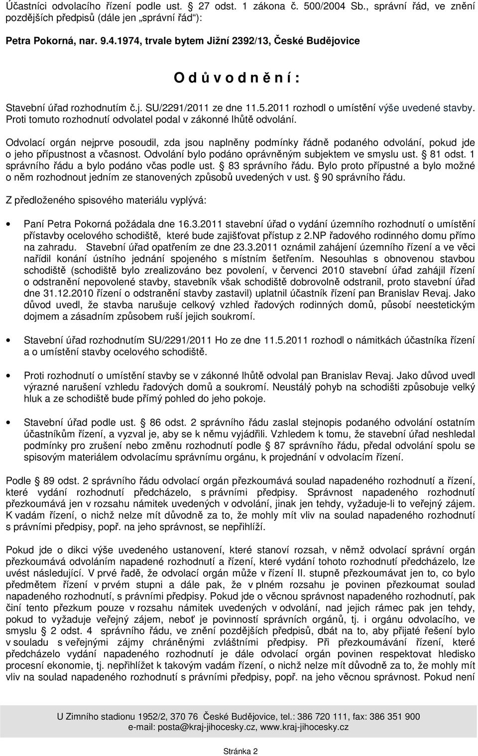 Odvolací orgán nejprve posoudil, zda jsou naplněny podmínky řádně podaného odvolání, pokud jde o jeho přípustnost a včasnost. Odvolání bylo podáno oprávněným subjektem ve smyslu ust. 81 odst.