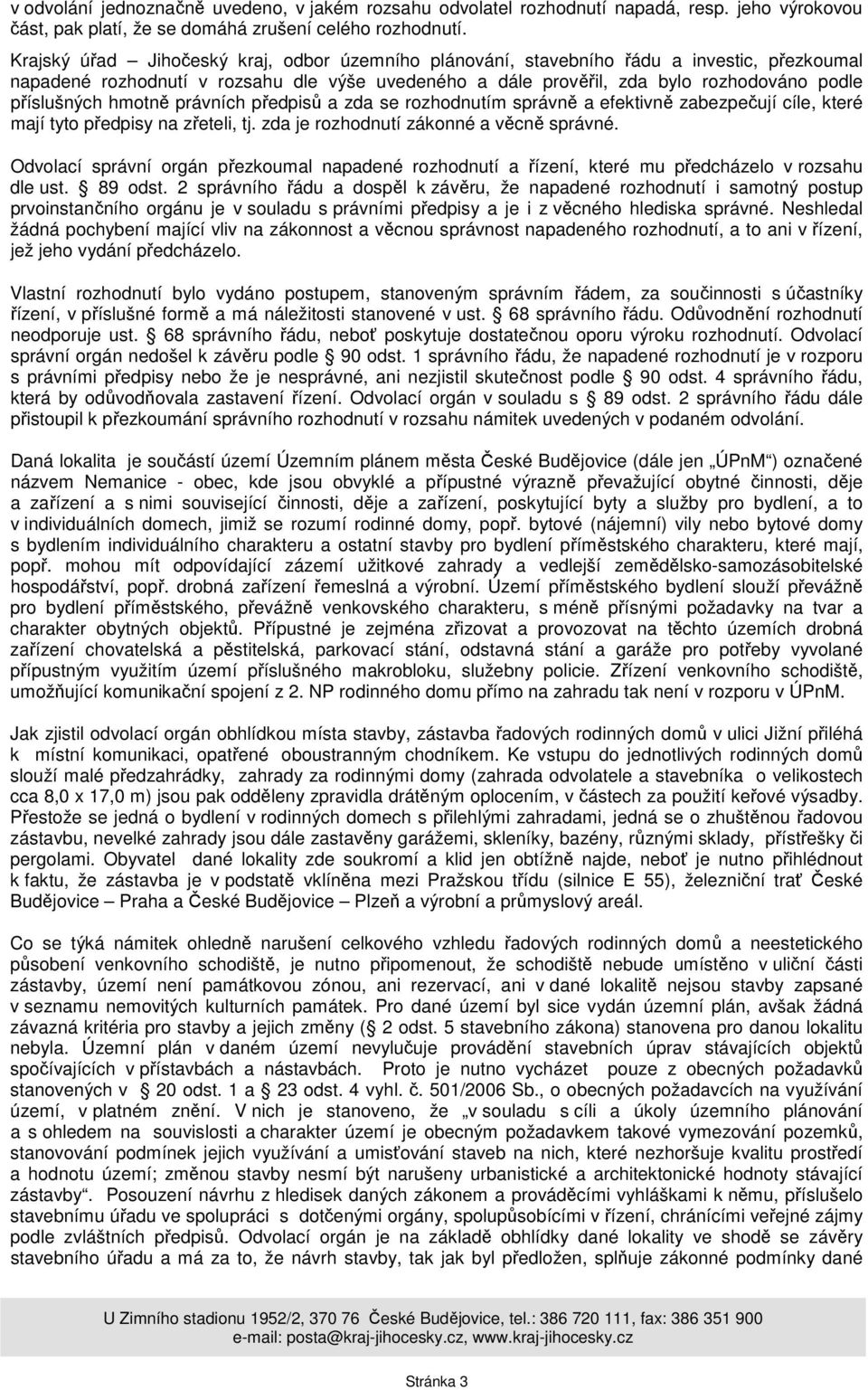 hmotně právních předpisů a zda se rozhodnutím správně a efektivně zabezpečují cíle, které mají tyto předpisy na zřeteli, tj. zda je rozhodnutí zákonné a věcně správné.