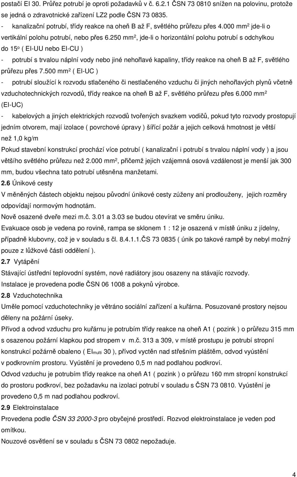 250 mm 2, jde-li o horizontální polohu potrubí s odchylkou do 15 o ( EI-UU nebo EI-CU ) - potrubí s trvalou náplní vody nebo jiné nehořlavé kapaliny, třídy reakce na oheň B až F, světlého průřezu
