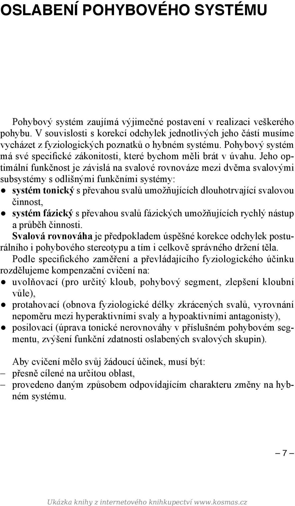 Jeho optimální funkčnost je závislá na svalové rovnováze mezi dvěma svalovými subsystémy s odlišnými funkčními systémy: systém tonický s převahou svalů umožňujících dlouhotrvající svalovou činnost,