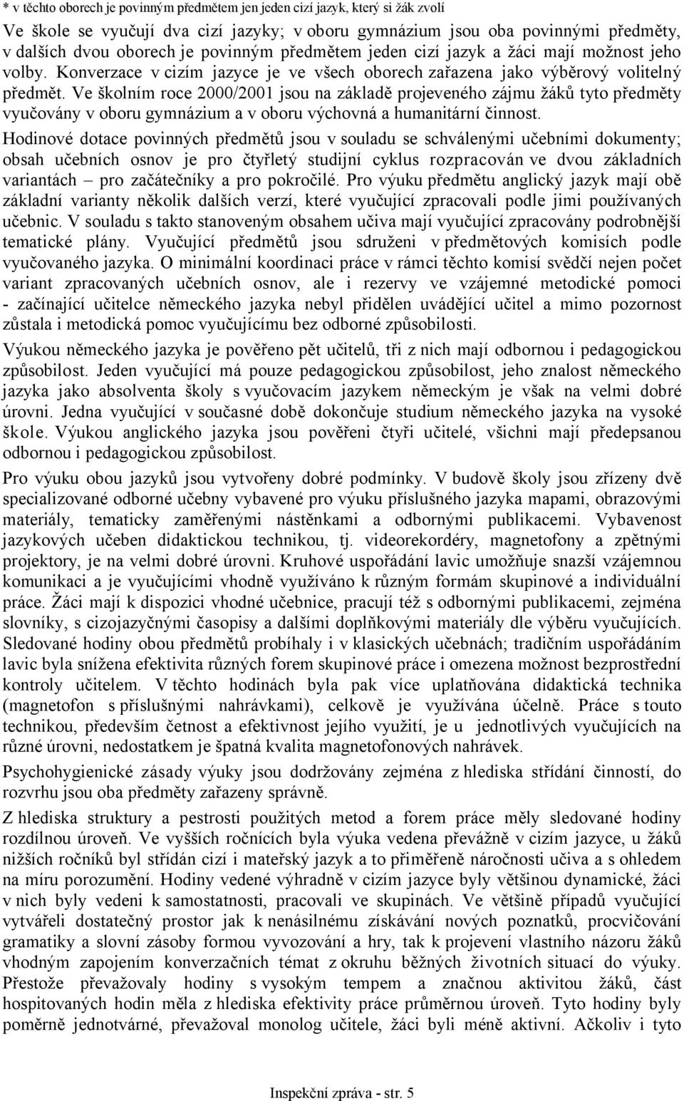 Ve školním roce 2000/2001 jsou na základě projeveného zájmu žáků tyto y vyučovány v oboru gymnázium a v oboru výchovná a humanitární činnost.