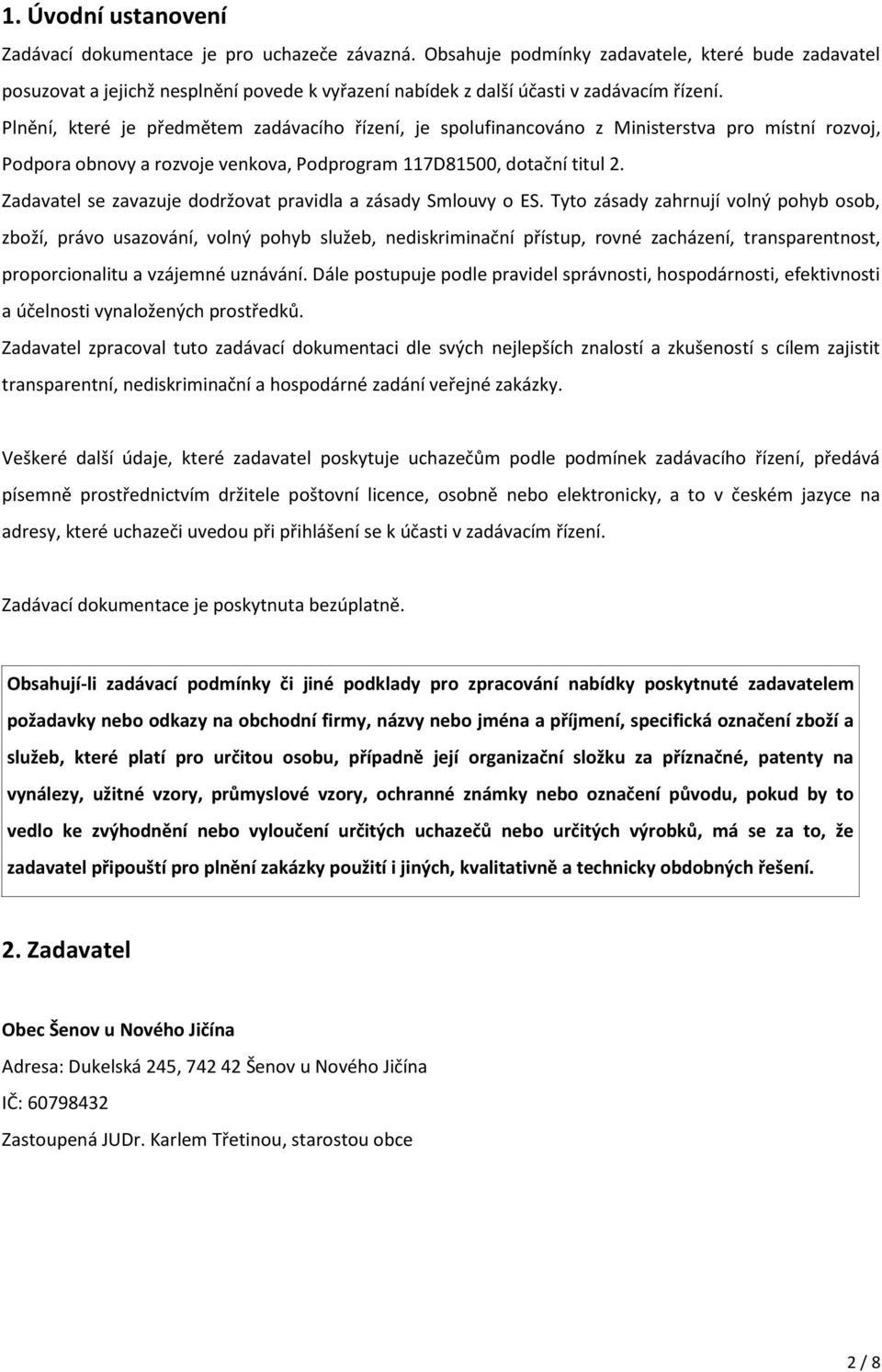 Plnění, které je předmětem zadávacího řízení, je spolufinancováno z Ministerstva pro místní rozvoj, Podpora obnovy a rozvoje venkova, Podprogram 117D81500, dotační titul 2.