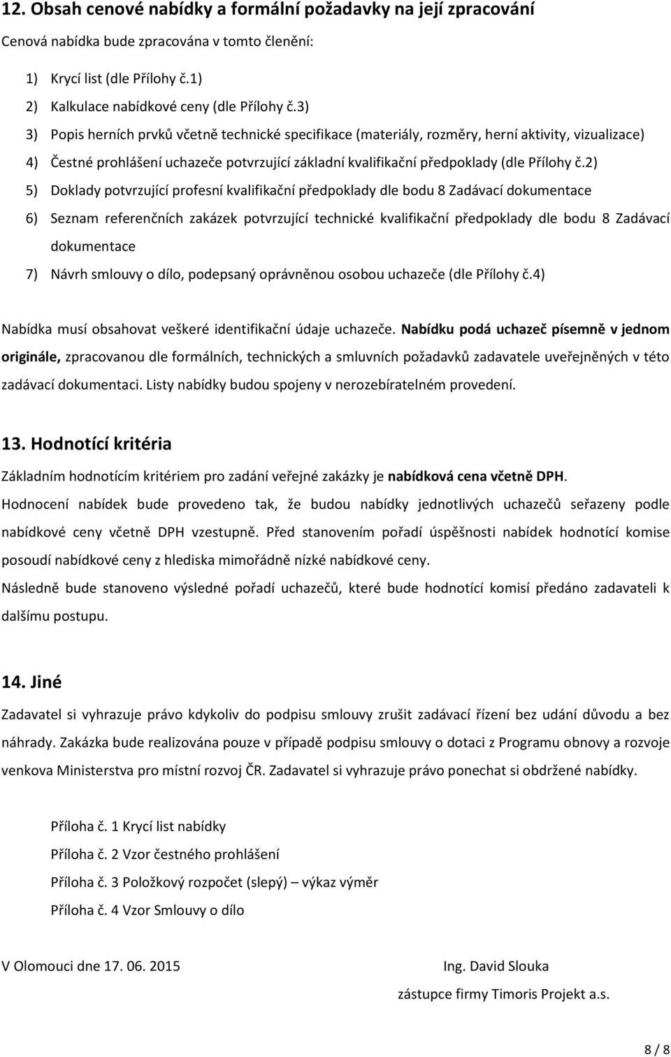 2) 5) Doklady potvrzující profesní kvalifikační předpoklady dle bodu 8 Zadávací dokumentace 6) Seznam referenčních zakázek potvrzující technické kvalifikační předpoklady dle bodu 8 Zadávací