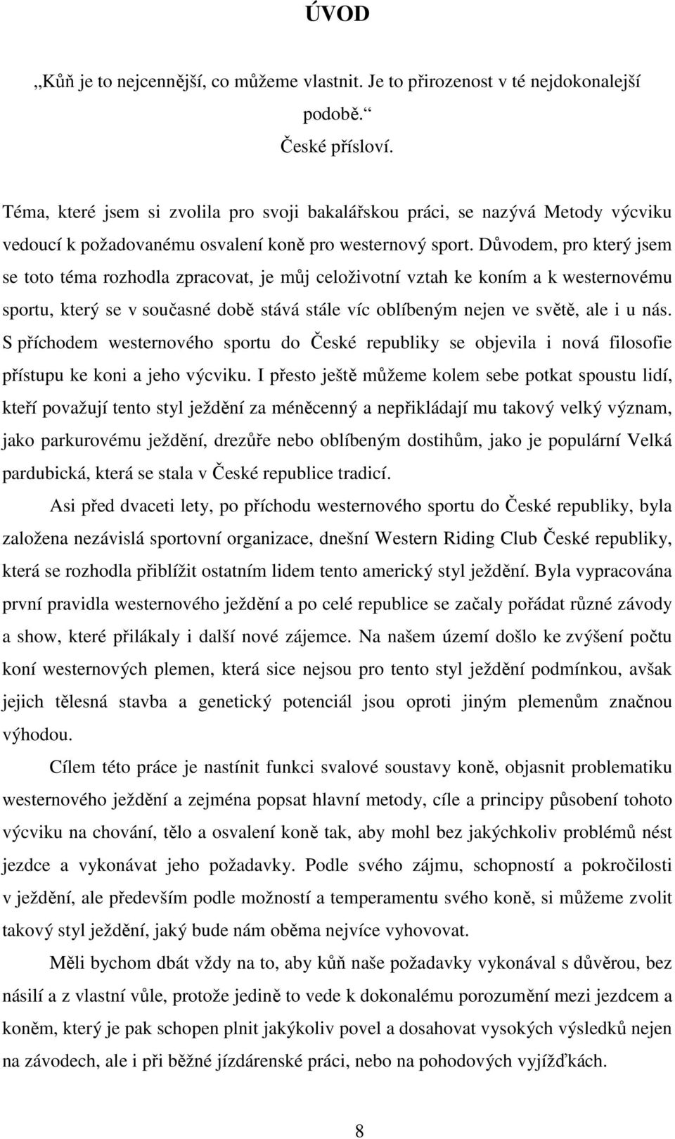 Důvodem, pro který jsem se toto téma rozhodla zpracovat, je můj celoživotní vztah ke koním a k westernovému sportu, který se v současné době stává stále víc oblíbeným nejen ve světě, ale i u nás.