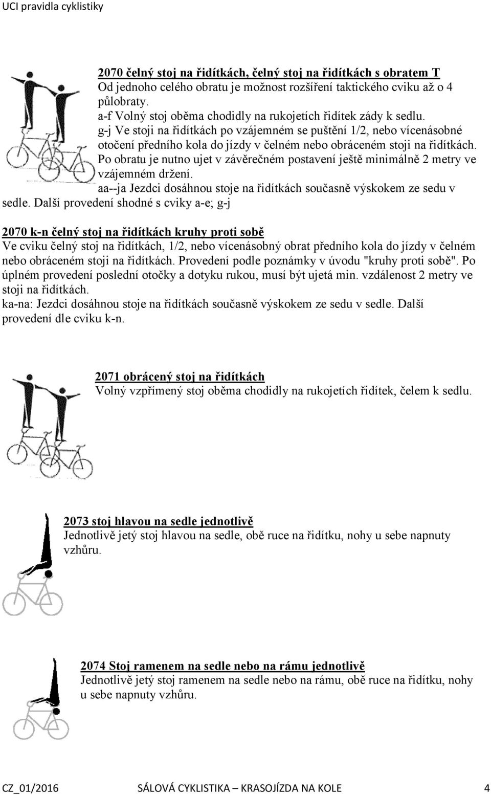 g-j Ve stoji na řidítkách po vzájemném se puštění 1/2, nebo vícenásobné otočení předního kola do jízdy v čelném nebo obráceném stoji na řidítkách.