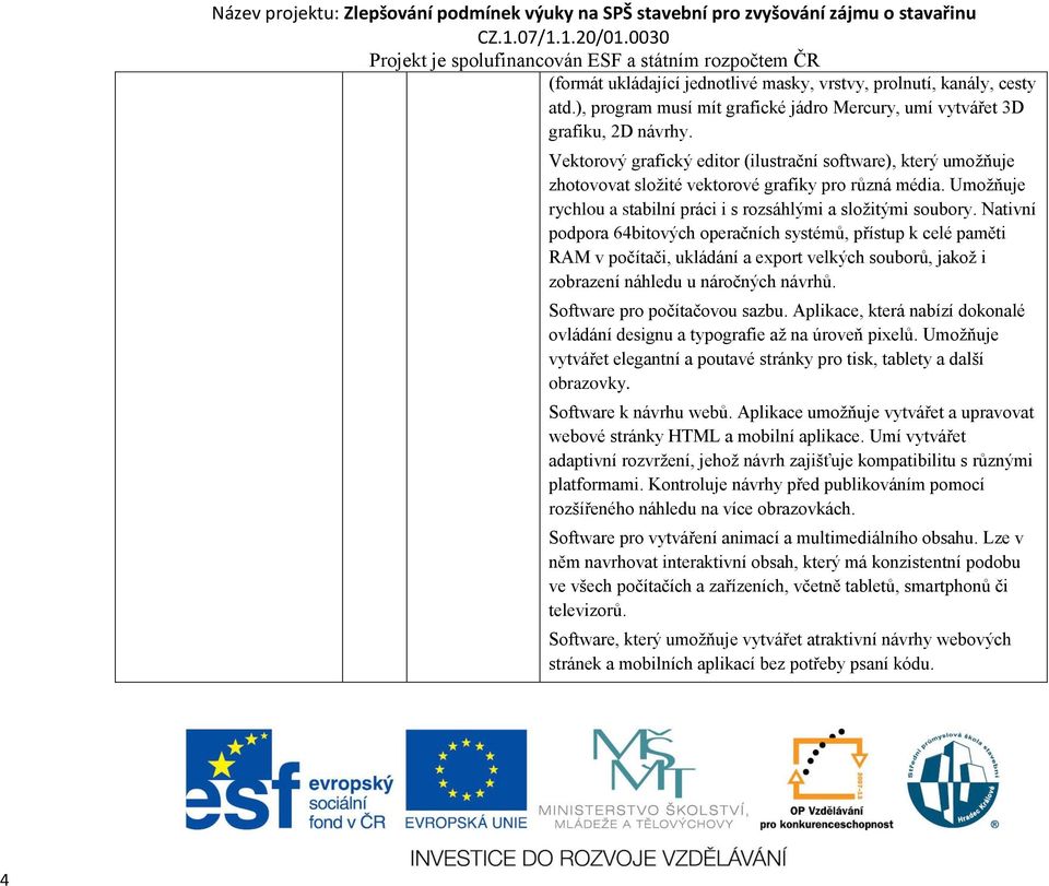 Nativní podpora 64bitových operačních systémů, přístup k celé paměti RAM v počítači, ukládání a export velkých souborů, jakož i zobrazení náhledu u náročných návrhů. Software pro počítačovou sazbu.